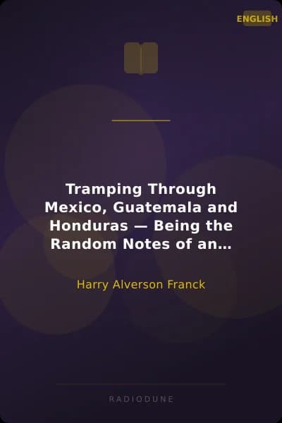 Tramping Through Mexico, Guatemala and Honduras — Being the Random Notes of an Incurable Vagabond