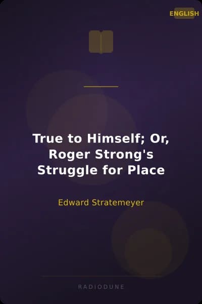 True to Himself; Or, Roger Strong's Struggle for Place