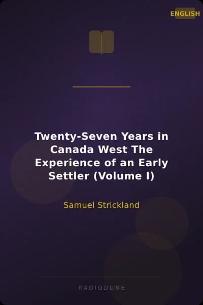 Twenty-Seven Years in Canada West The Experience of an Early Settler (Volume I)