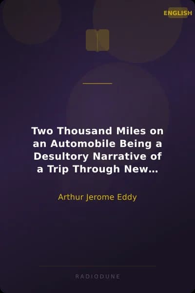 Two Thousand Miles on an Automobile Being a Desultory Narrative of a Trip Through New England, New York, Canada, and the West, By "Chauffeur"