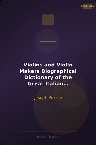 Violins and Violin Makers Biographical Dictionary of the Great Italian Artistes, their Followers and Imitators, to the present time. With Essays on Important Subjects Connected with the Violin.