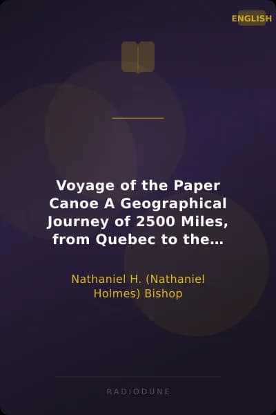 Voyage of the Paper Canoe A Geographical Journey of 2500 Miles, from Quebec to the Gulf of Mexico, During the Years 1874-5