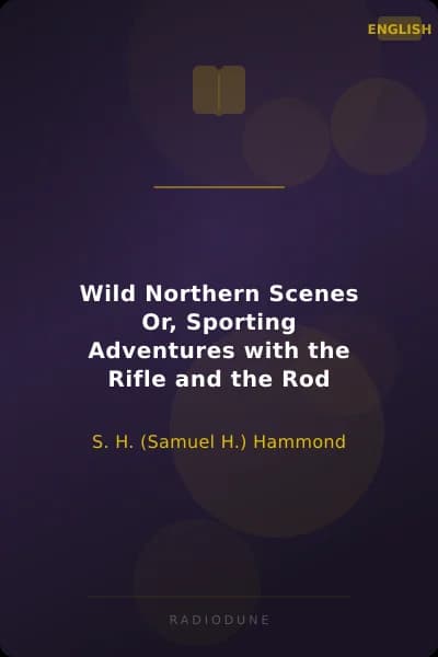 Wild Northern Scenes Or, Sporting Adventures with the Rifle and the Rod