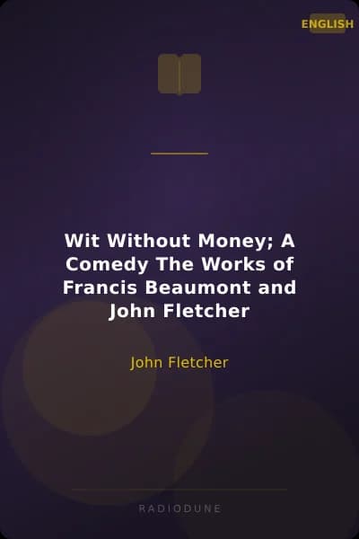 Wit Without Money; A Comedy The Works of Francis Beaumont and John Fletcher
