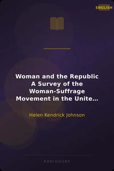 Woman and the Republic A Survey of the Woman-Suffrage Movement in the United States and a Discussion of the Claims and Arguments of Its Foremost Advocates