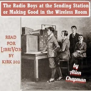 Radio Boys at the Sending Station or Making Good in the Wireless Room