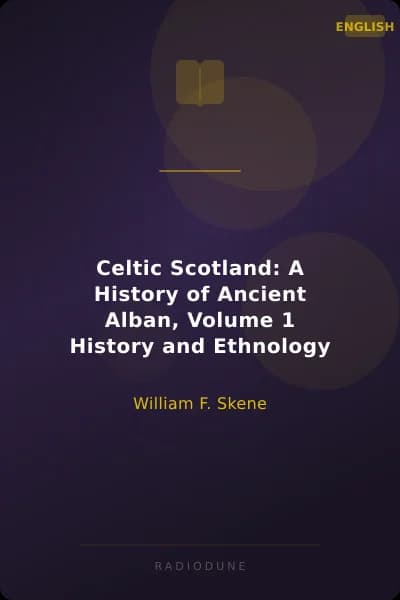 Celtic Scotland: A History of Ancient Alban, Volume 1 History and Ethnology
