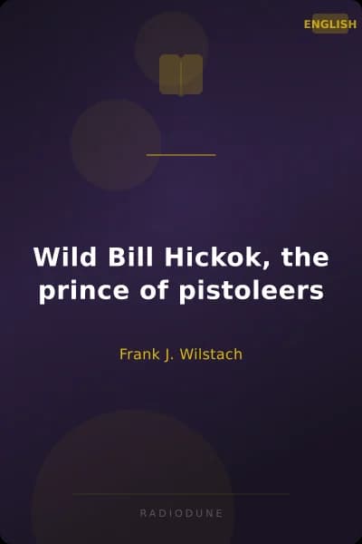 Wild Bill Hickok, the prince of pistoleers