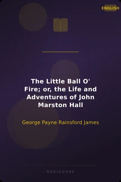 The Little Ball O' Fire; or, the Life and Adventures of John Marston Hall