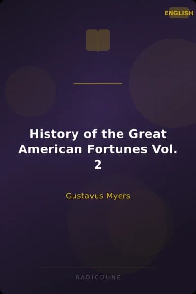History of the Great American Fortunes Vol. 2