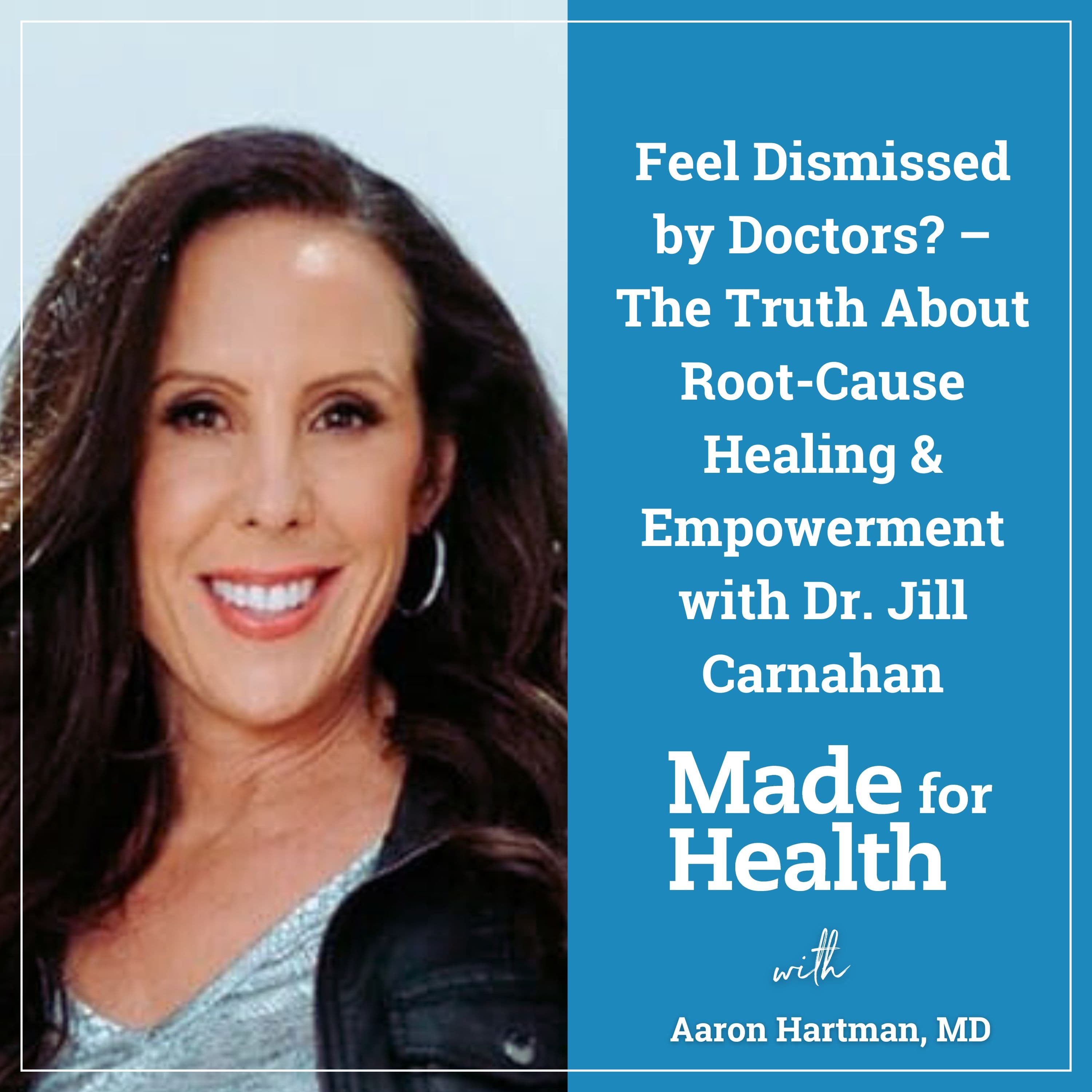 51: Feel Dismissed by Doctors? – The Truth About Root-Cause Healing & Empowerment with Dr. Jill Carnahan
