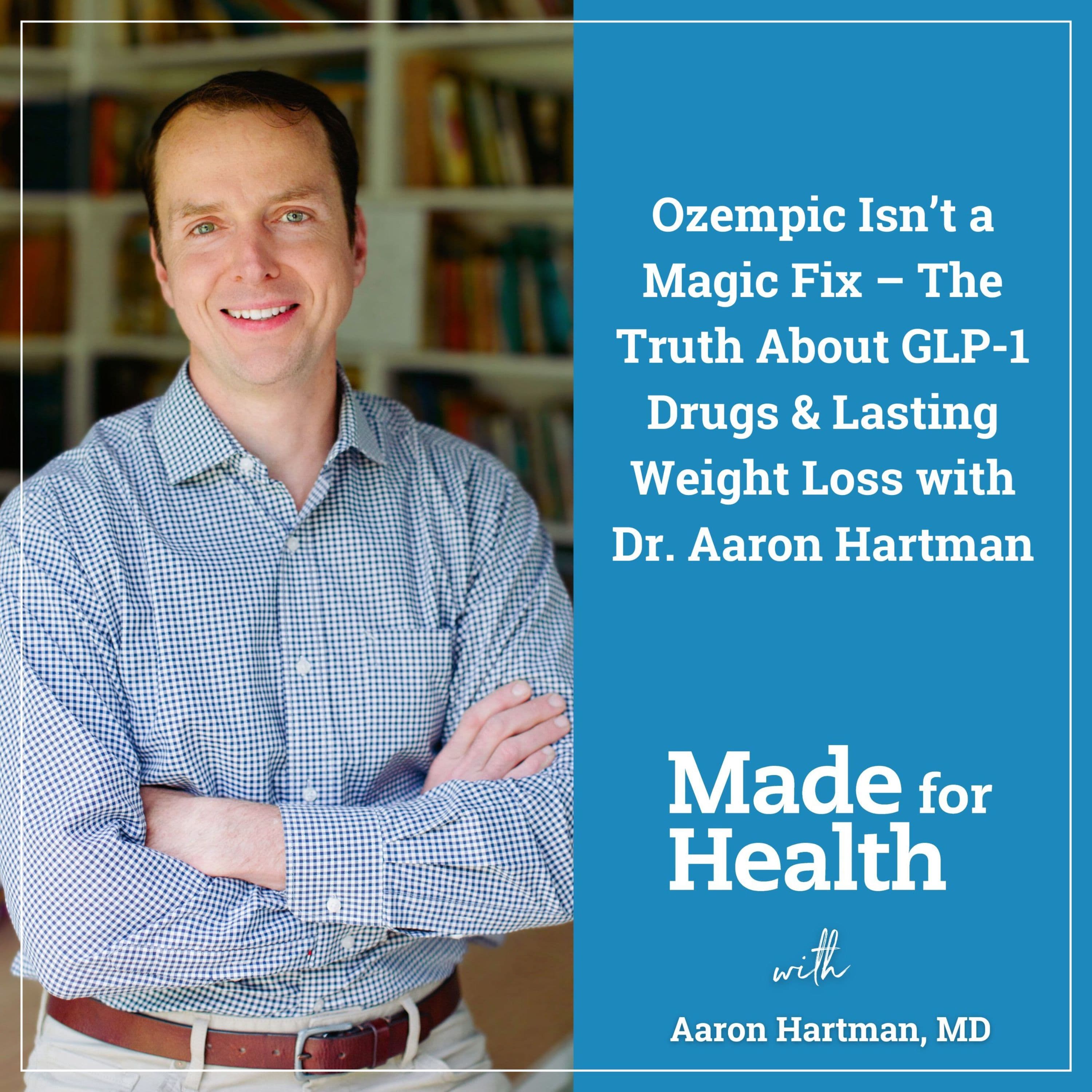 58: Ozempic Isn’t a Magic Fix – The Truth About GLP-1 Drugs & Lasting Weight Loss with Dr. Aaron Hartman
