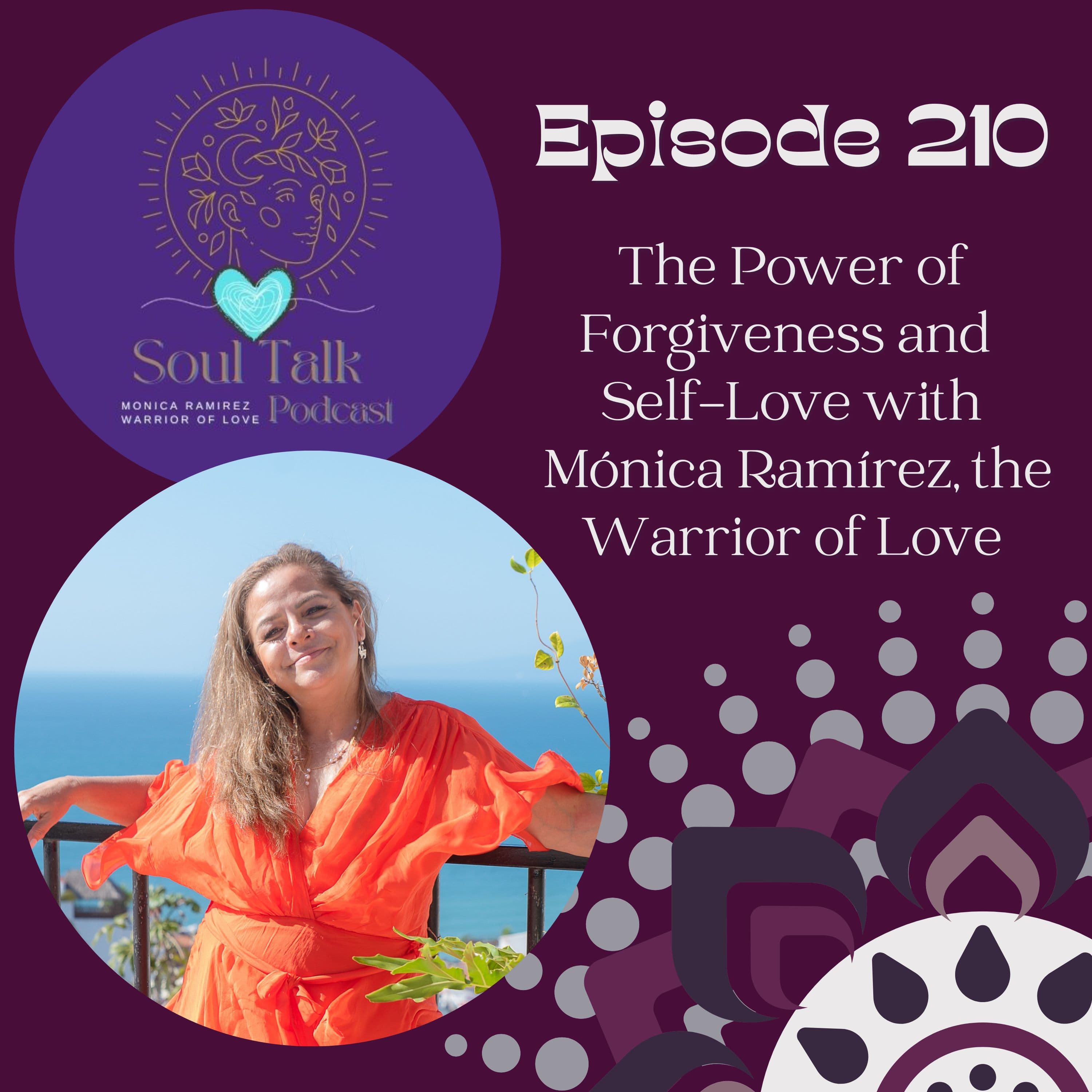 The Soul Talk Episode 210: The Power of Forgiveness and Self-Love with Mónica Ramírez, the Warrior of Love