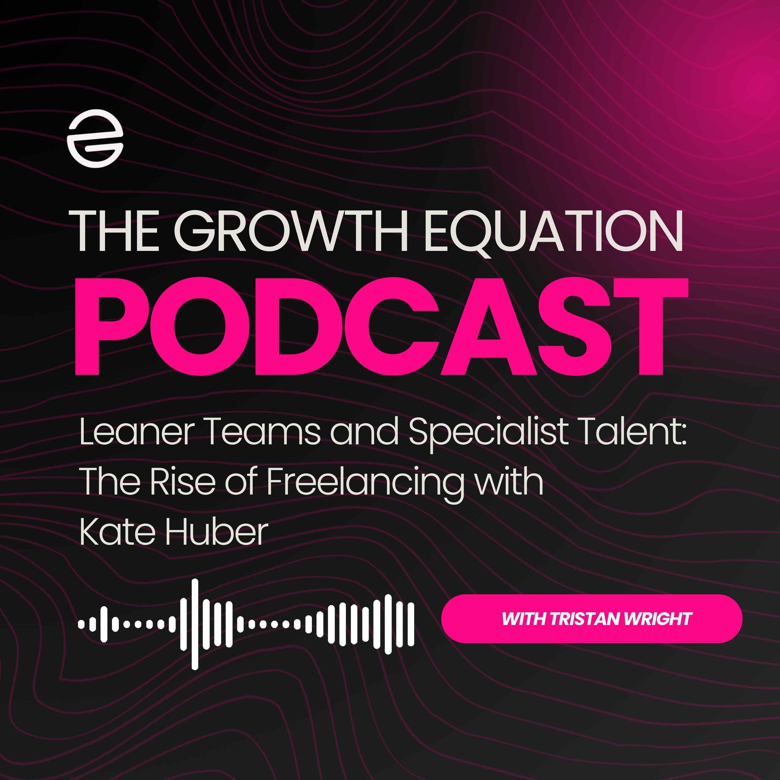 Leaner Teams and Specialist Talent: The Rise of Freelancing with Kate Huber