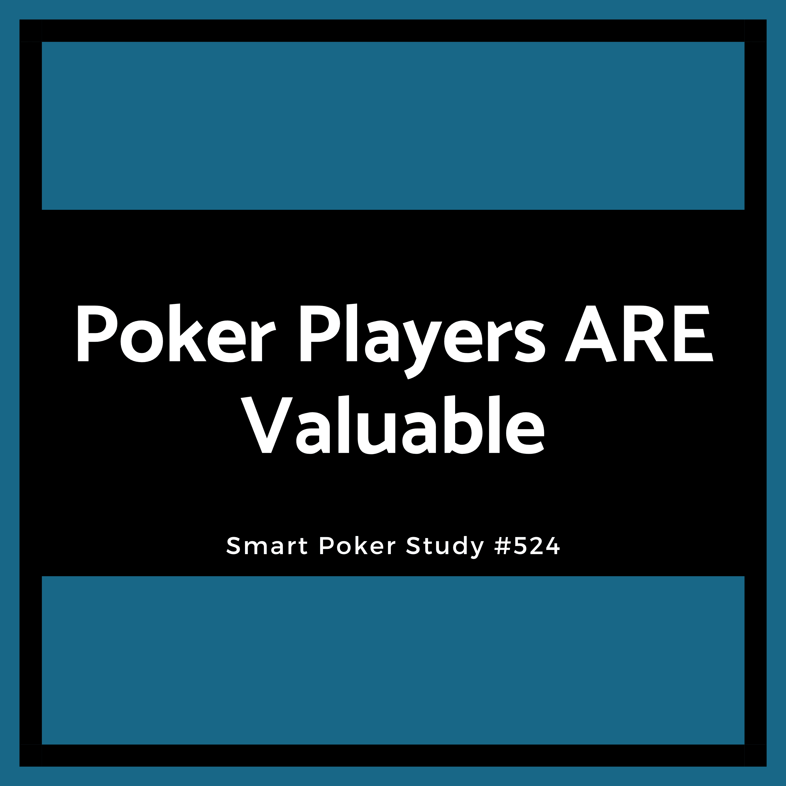 Poker Players ARE Valuable #524