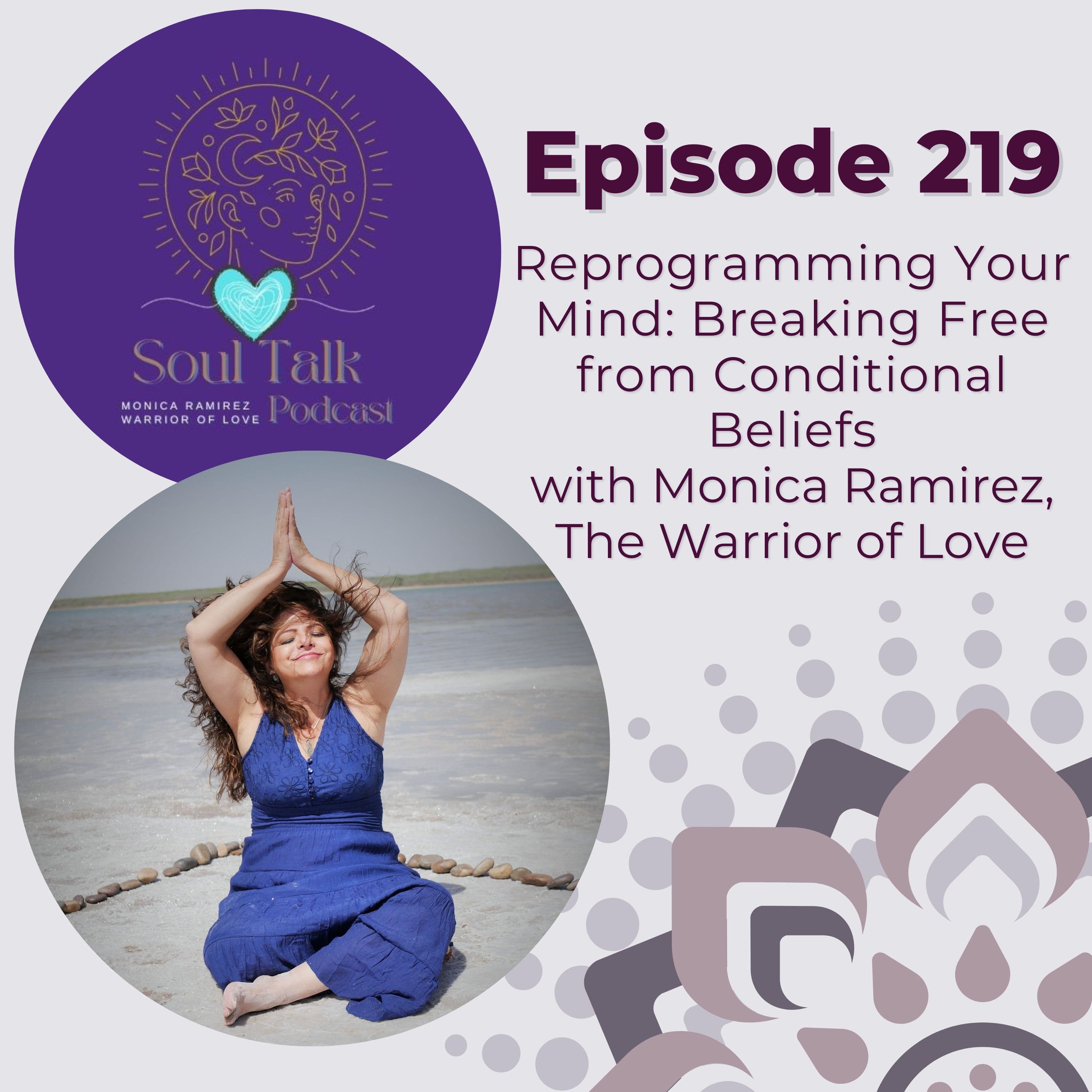 The Soul Talk Episode 219: Reprogramming Your Mind: Breaking Free from Conditional Beliefs with Mónica Ramírez The Warrior of Love