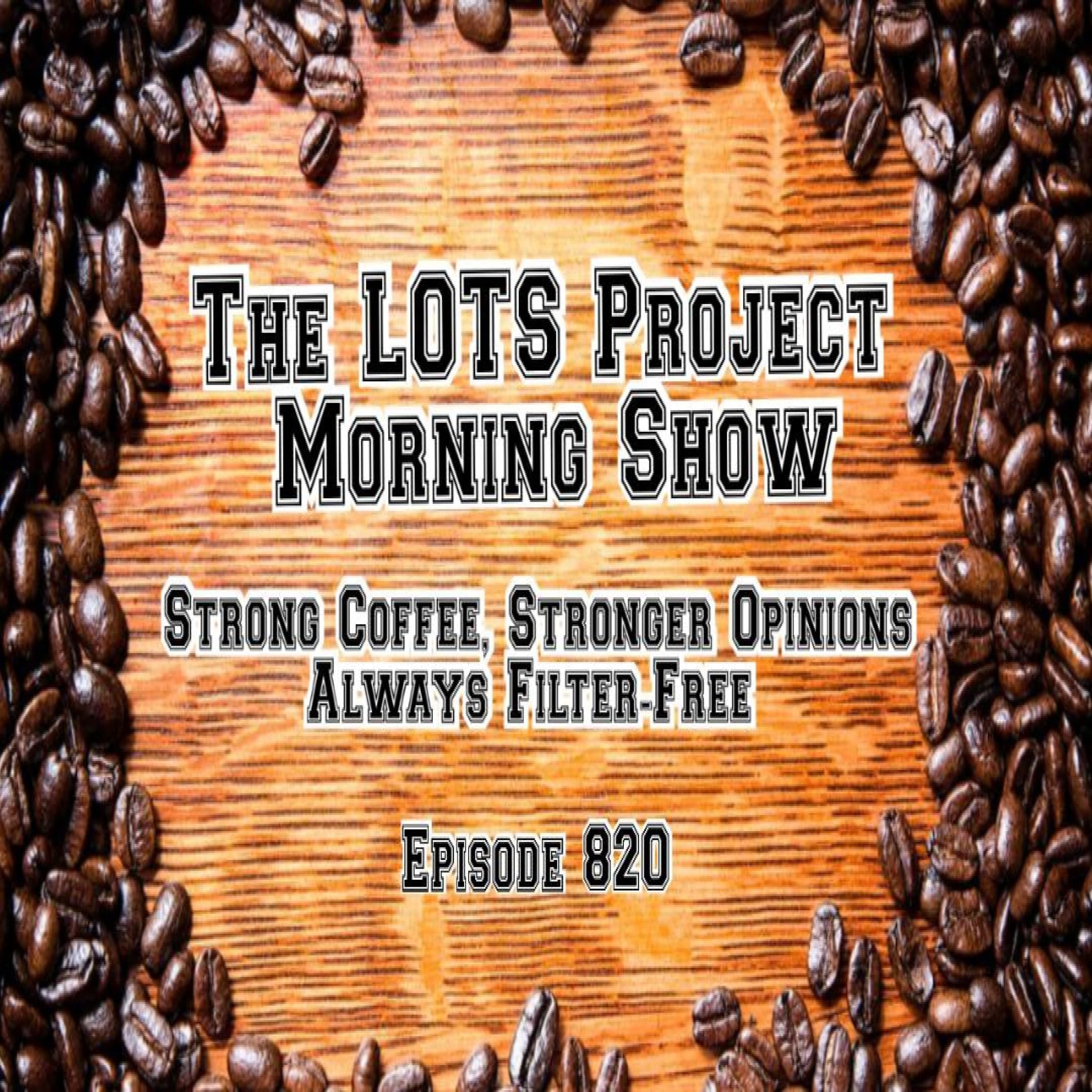 The LOTS Project Morning Show Episode 820