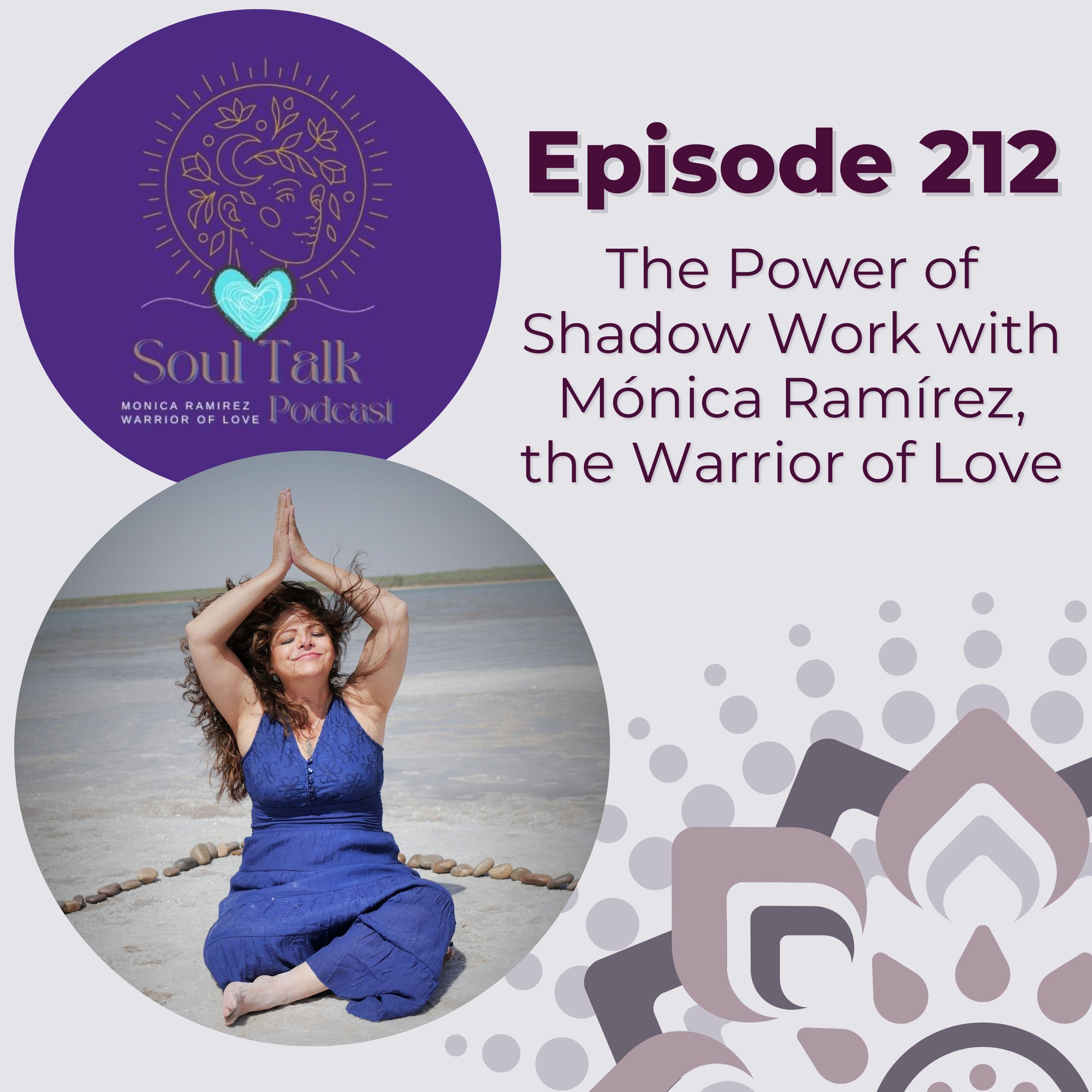The Soul Talk Episode 212: The Power of Shadow Work with Monica Ramirez, the Warrior of Love