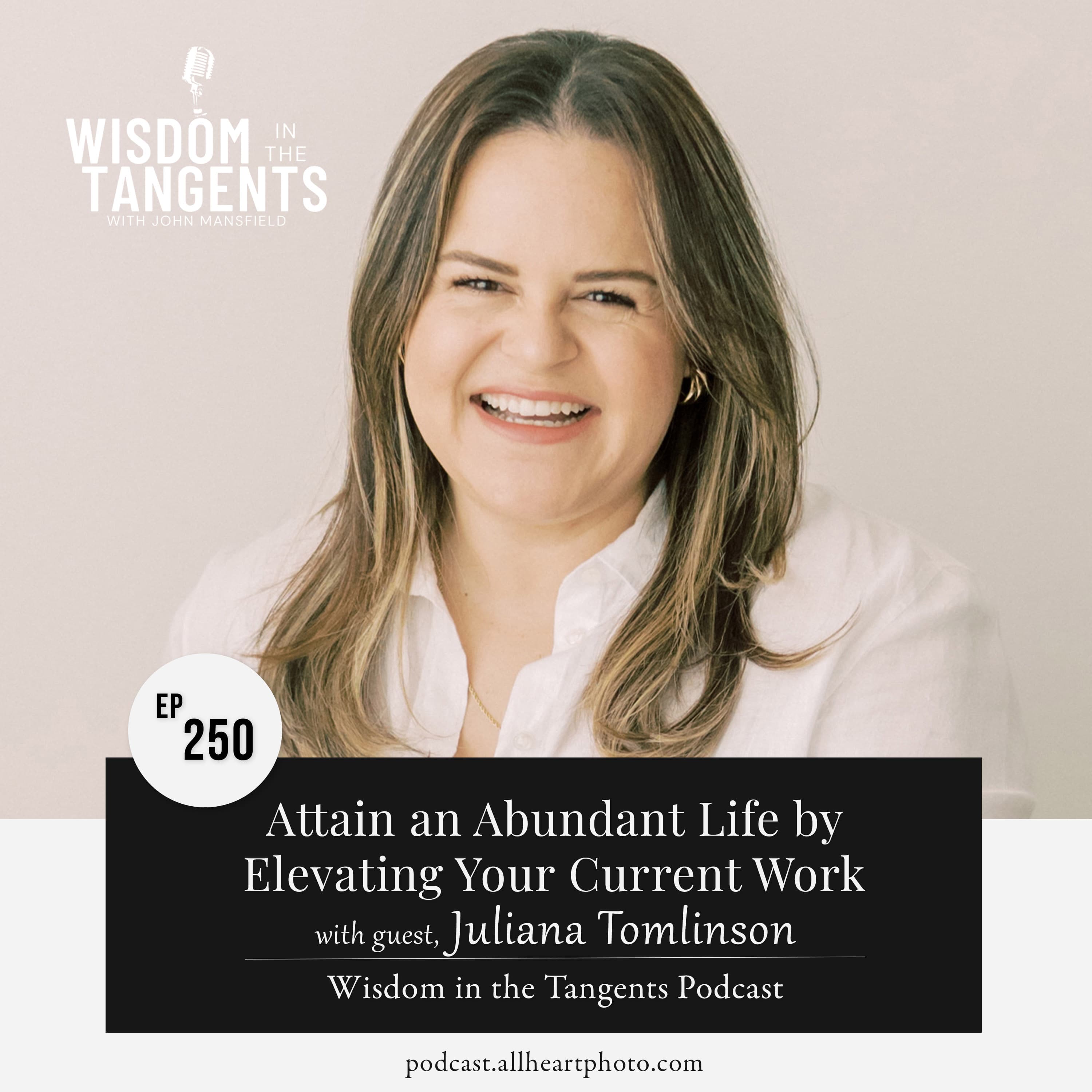 Juliana Tomlinson: Attain an Abundant Life by Elevating Your Current Work | ep250