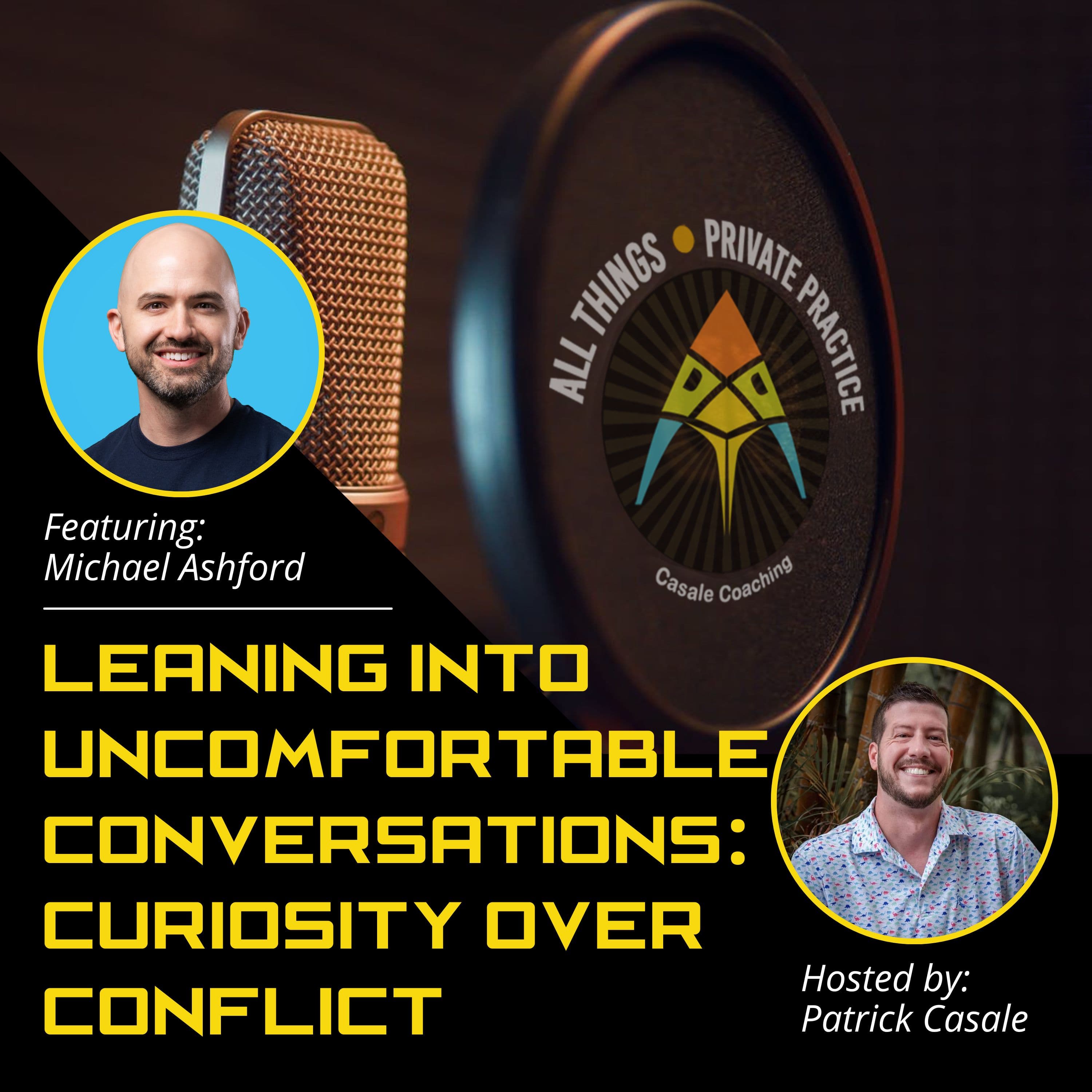 Episode 199: Leaning Into Uncomfortable Conversations: Curiosity Over Conflict [featuring Michael Ashford]
