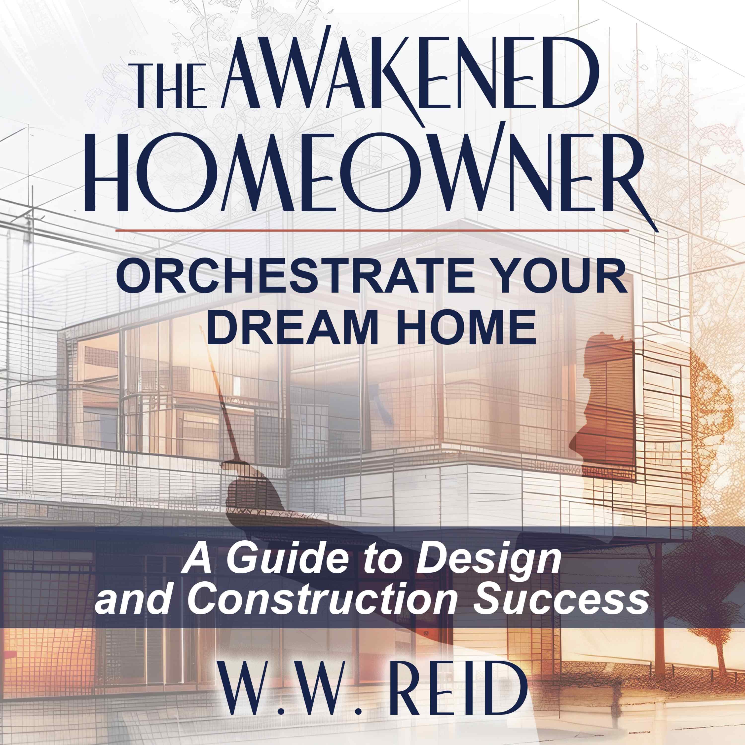 Introduction to my new book, The Awakened Homeowner: Orchestrate Your Dream Home; A Guide to Design and Construction Success