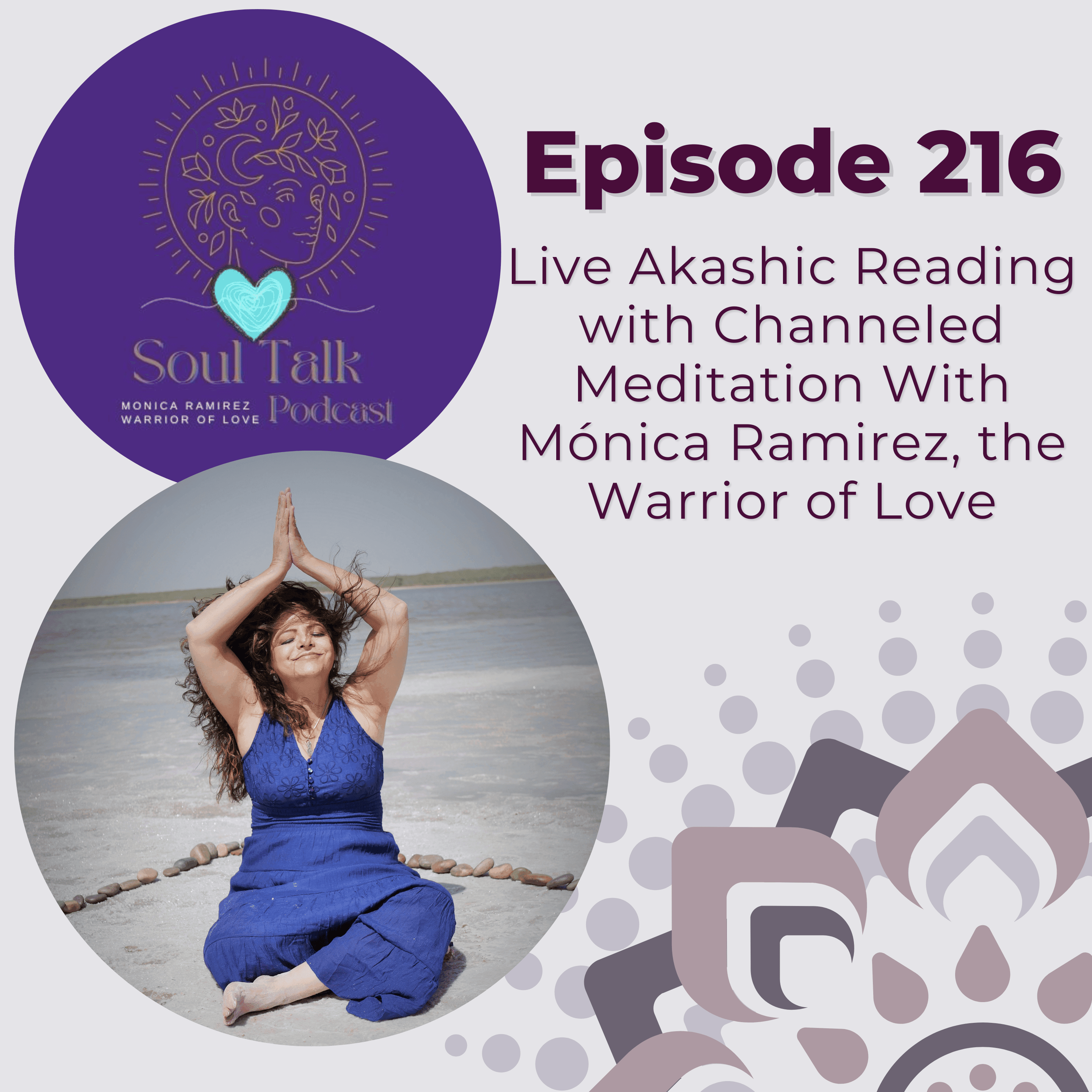 The Soul Talk Episode 216: Live Akashic Reading with Channeled Meditation With Mónica Ramirez, the Warrior of Love