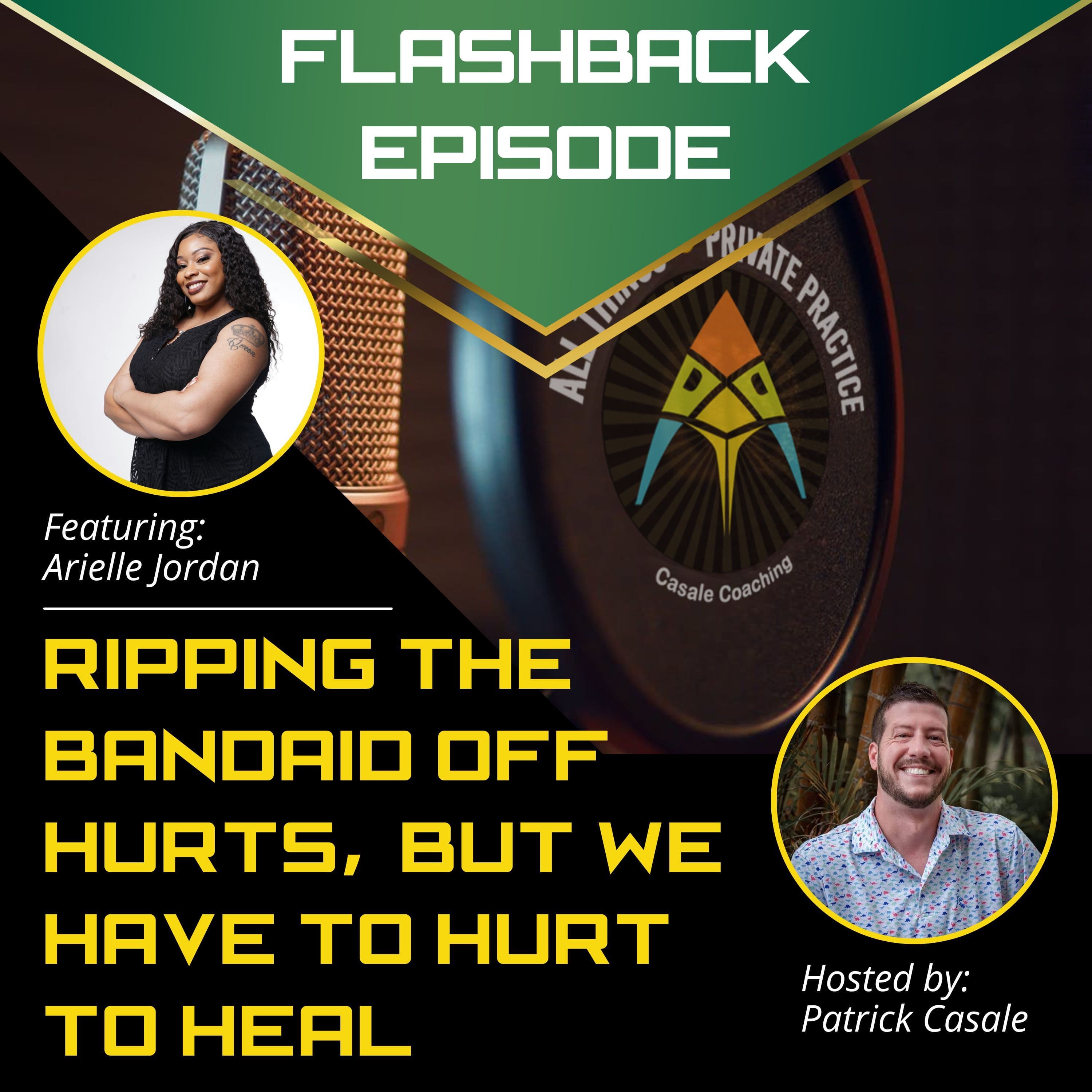 Episode 178: FLASHBACK — Ripping the Bandaid Off Hurts, But We Have to Hurt to Heal [featuring Arielle Jordan]