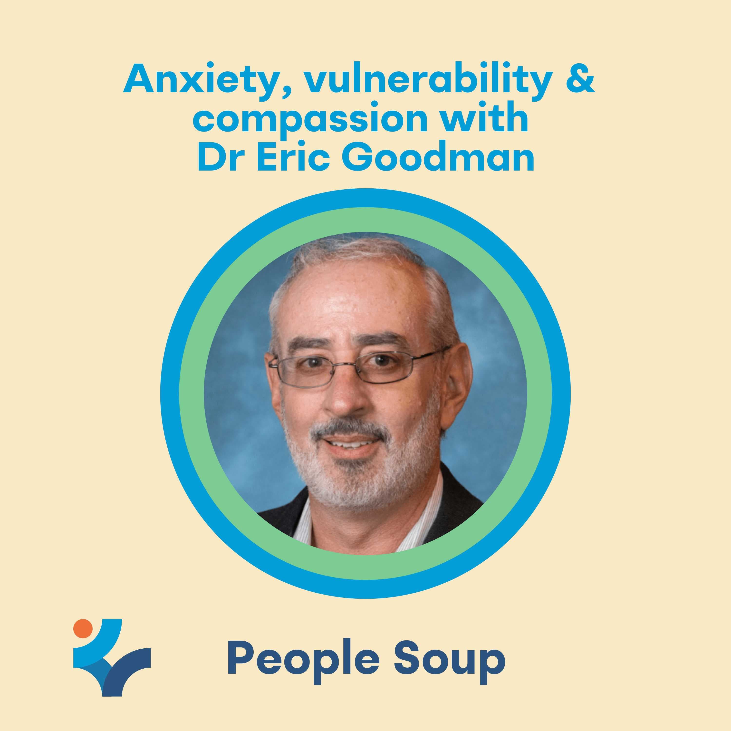 Anxiety, vulnerability & compassion with Dr Eric Goodman