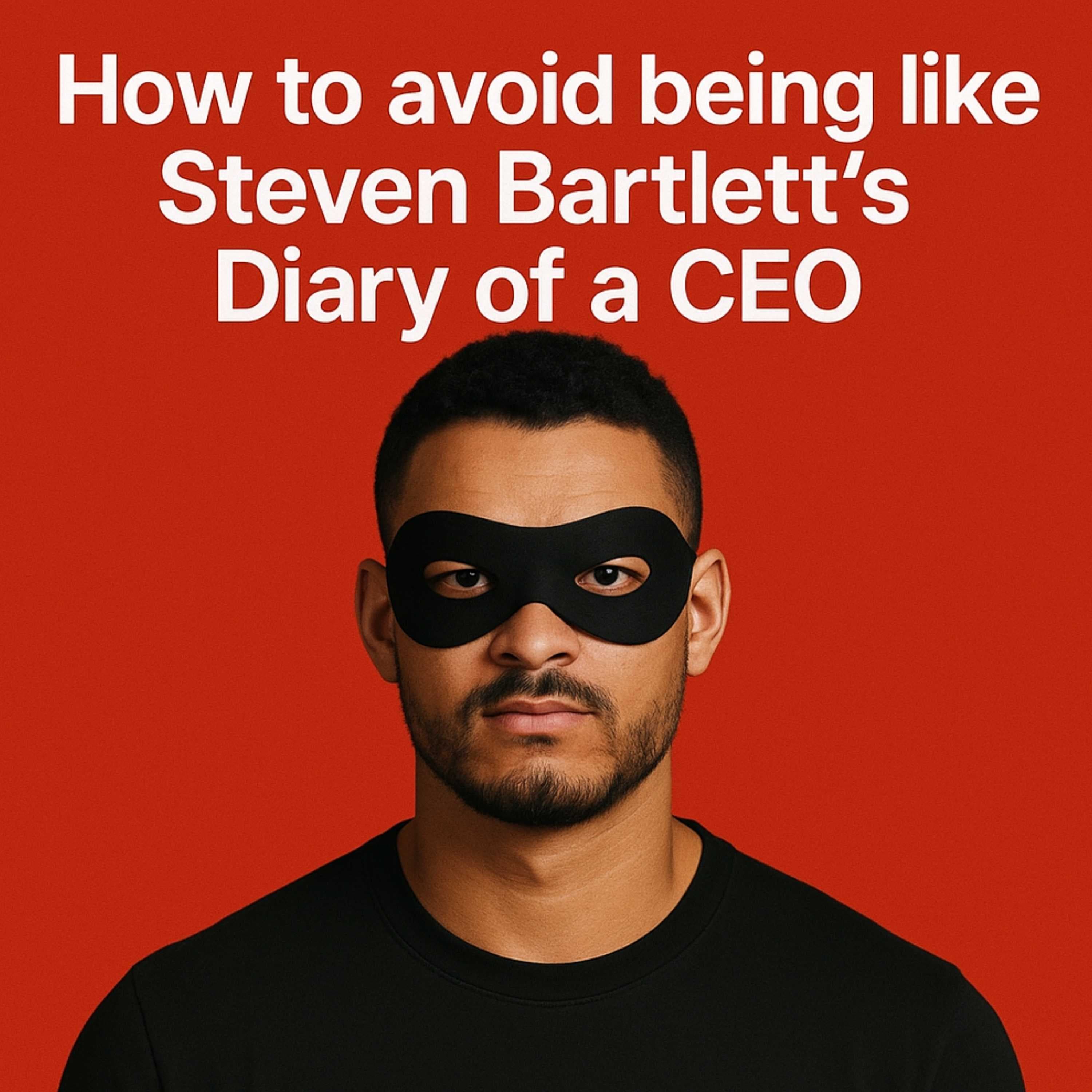 How to avoid being Steven Bartlett's Diary of a CEO