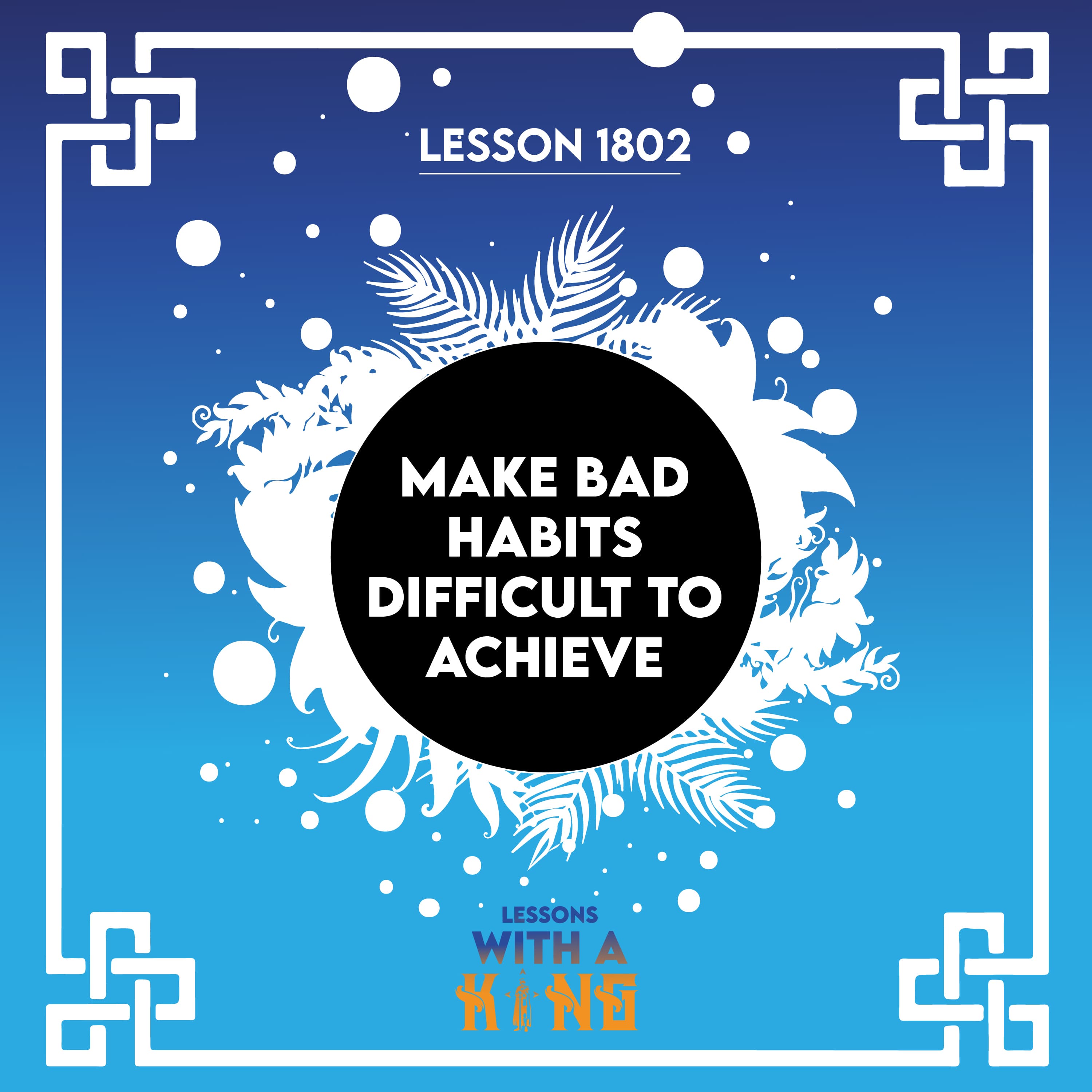 Lesson 1802: Make Bad Habits Difficult To Achieve