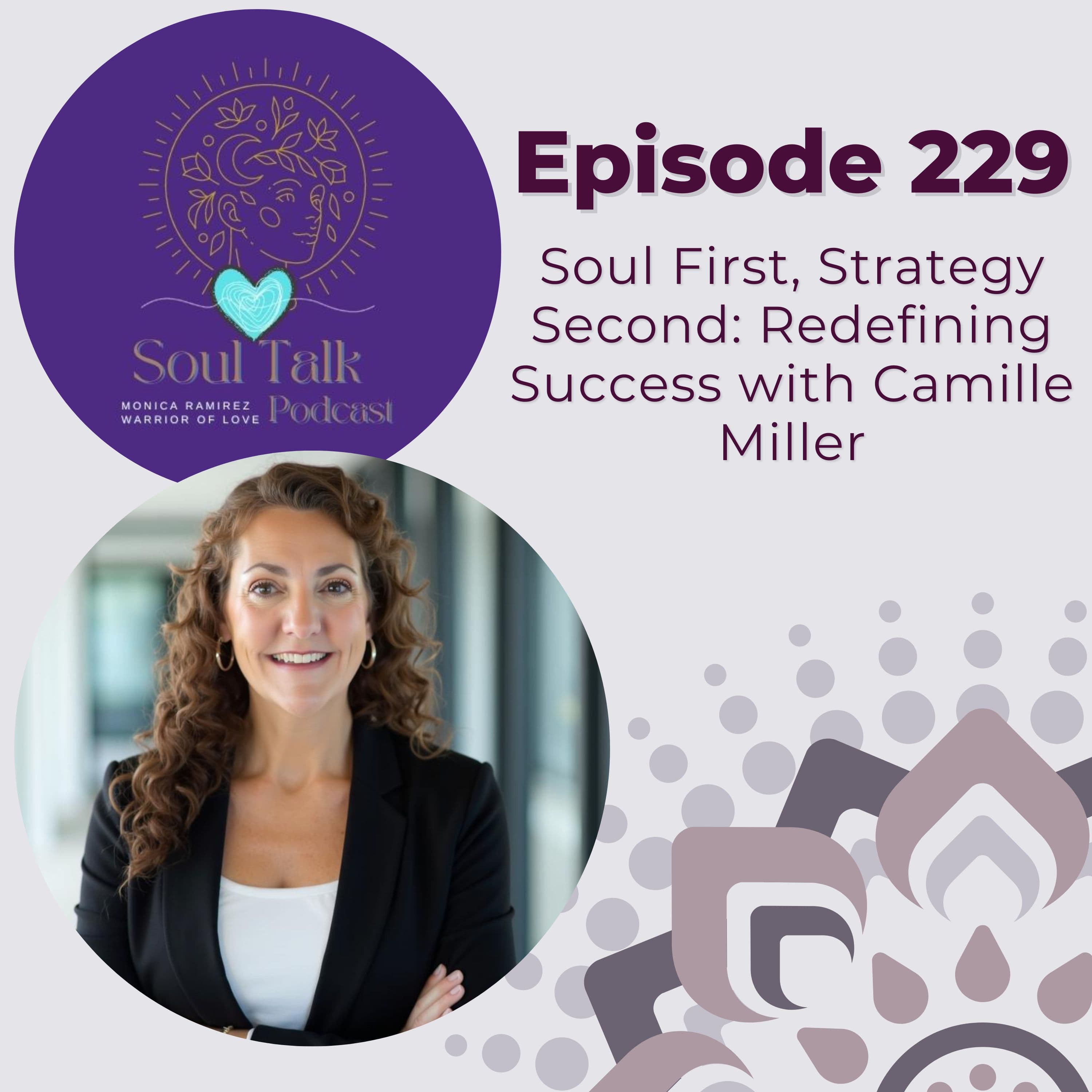 The Soul Talk Podcast Episode 229: Soul First, Strategy Second: Redefining Success with Camille Miller