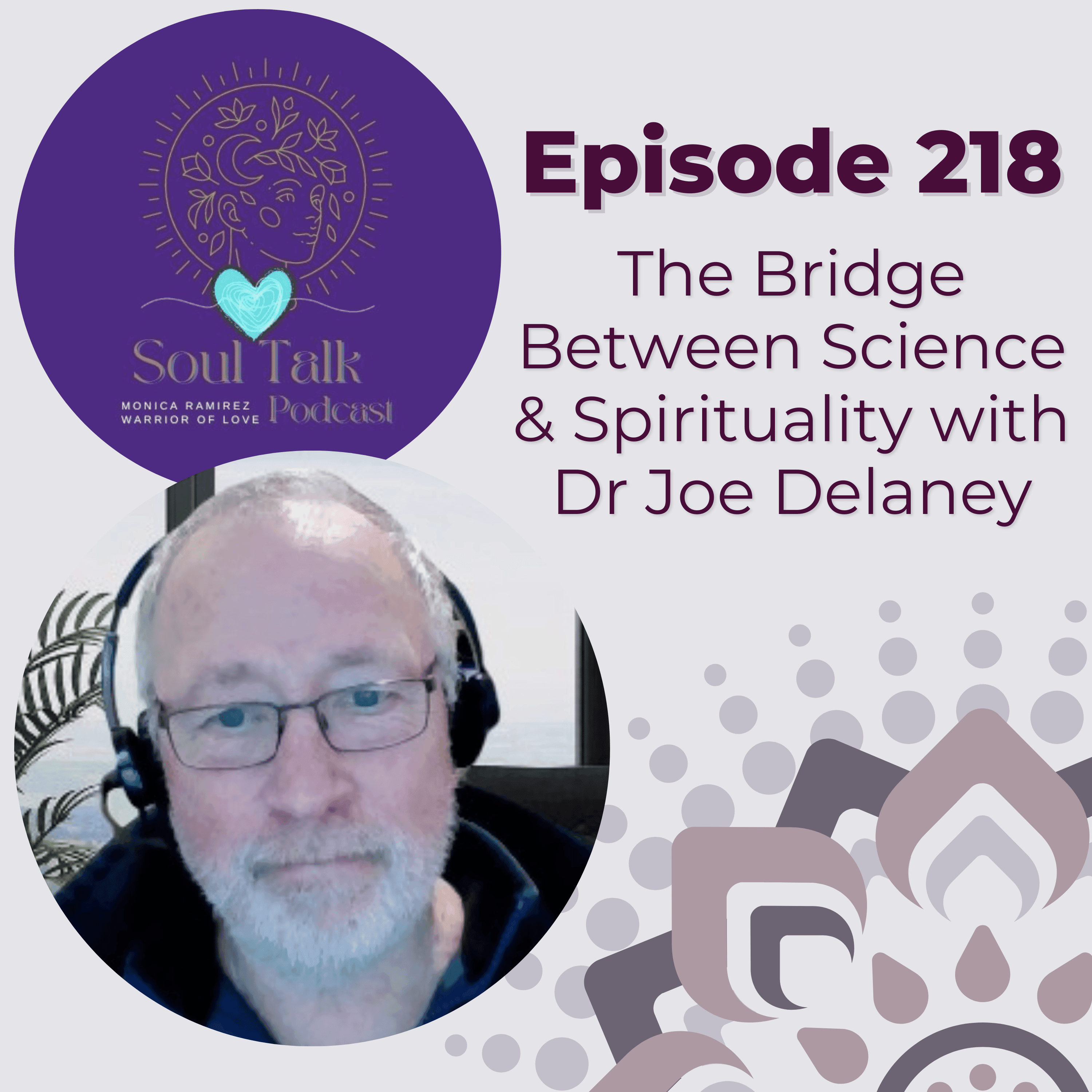 The Soul Talk Ep 218: The Bridge Between Science & Spirituality with Dr. Joe Delaney