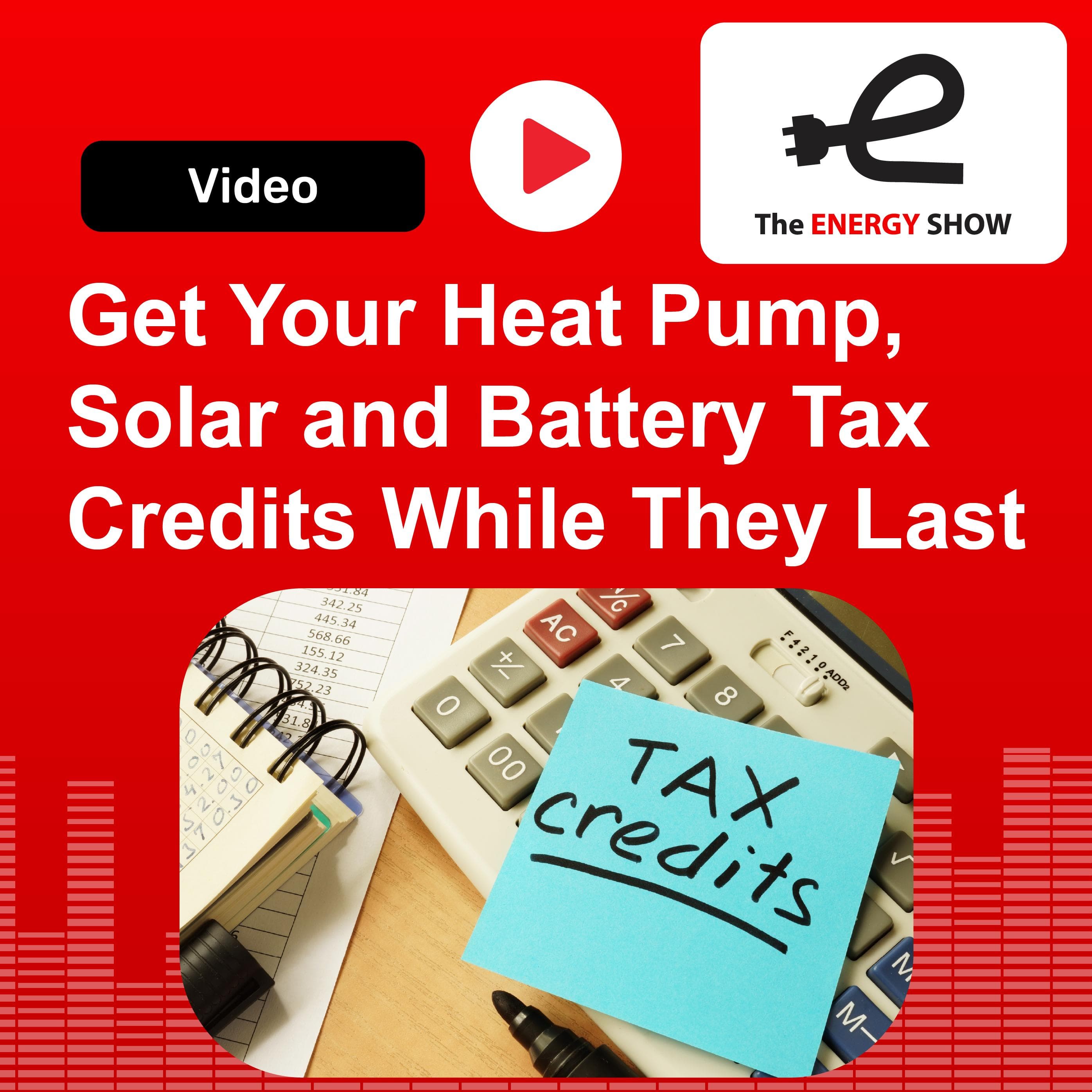 Get Your Heat Pump, Solar and Battery Tax Credits While They Last