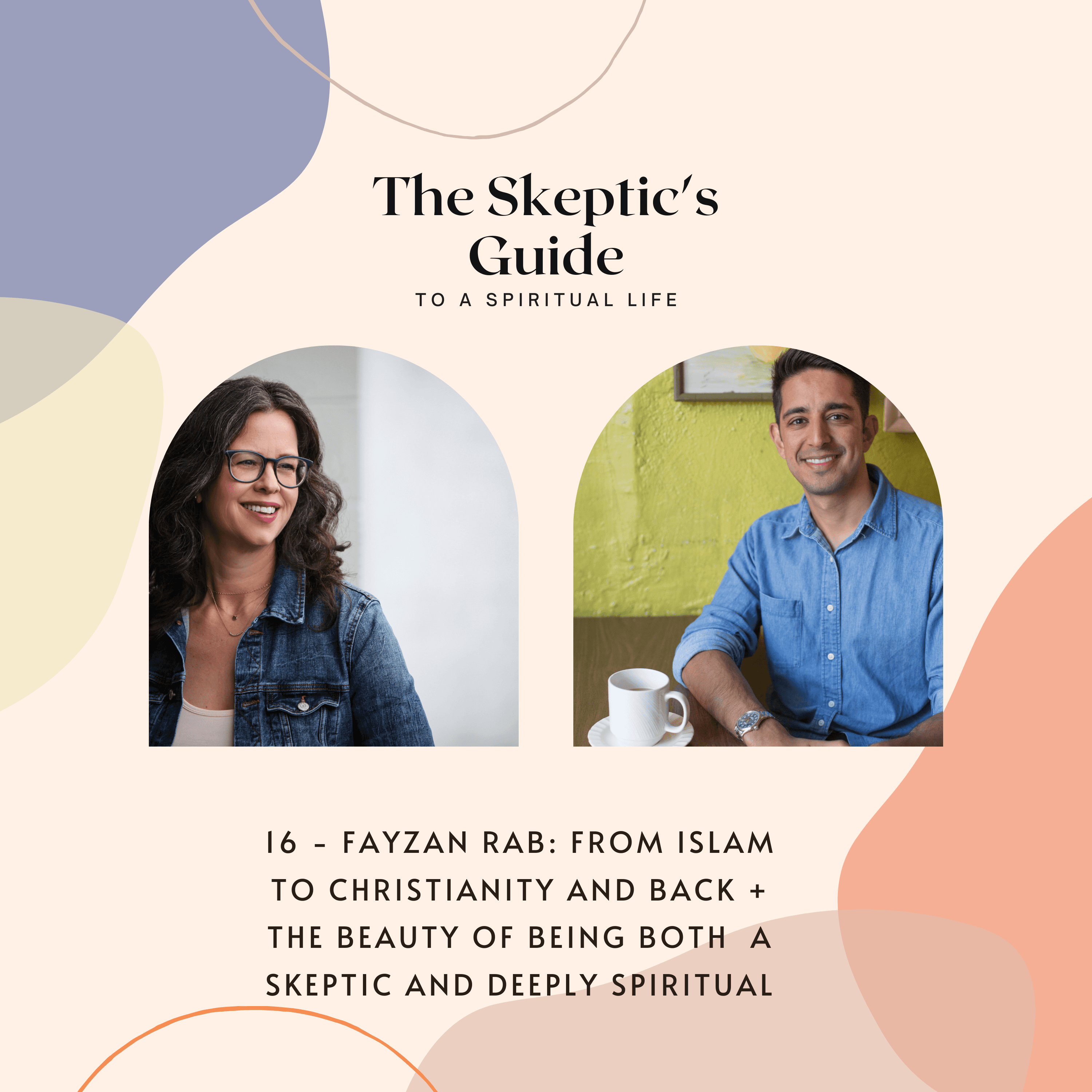 Fayzan Rab: From Islam to Christianity and back + the Beauty of being both a Skeptic and Deeply Spiritual
