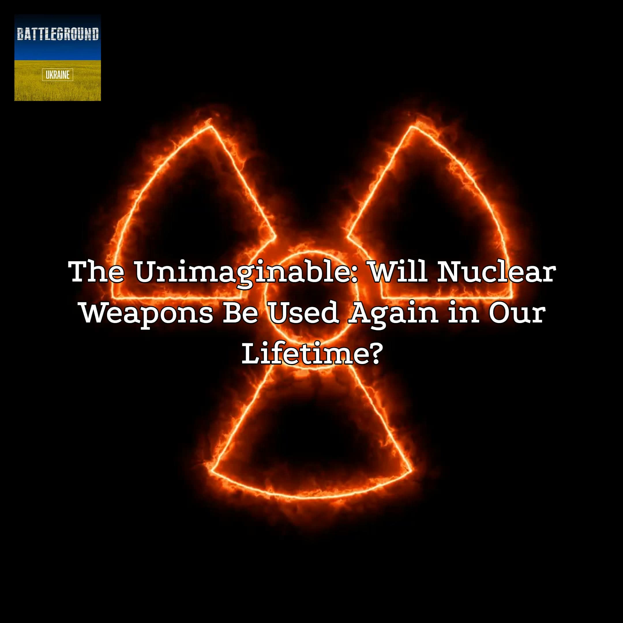 403. The Unimaginable: Will Nuclear Weapons Be Used Again in Our Lifetime?