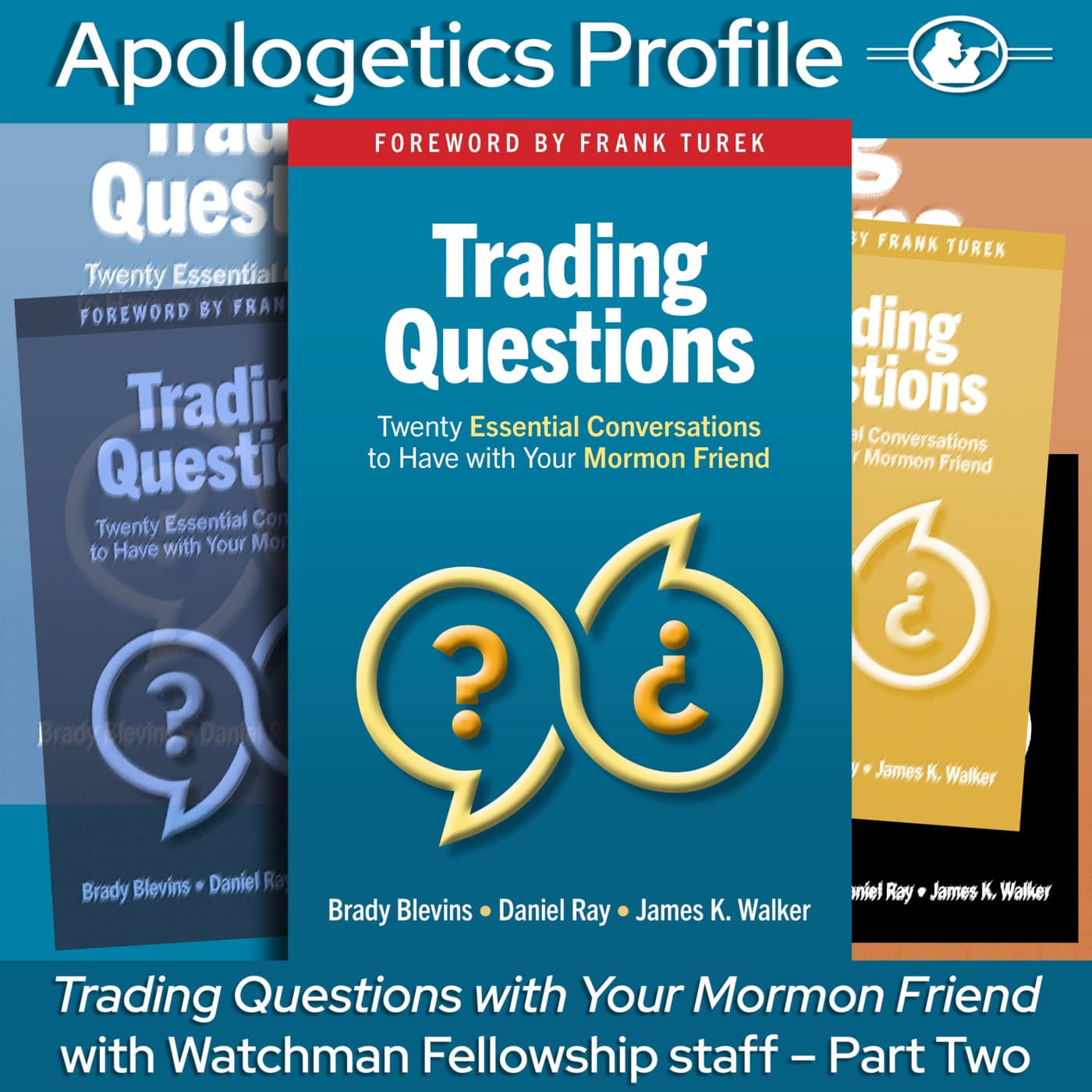 Episode 356: Trading Questions with Your Mormon Friend - with Watchman Fellowship Staff - Part Two