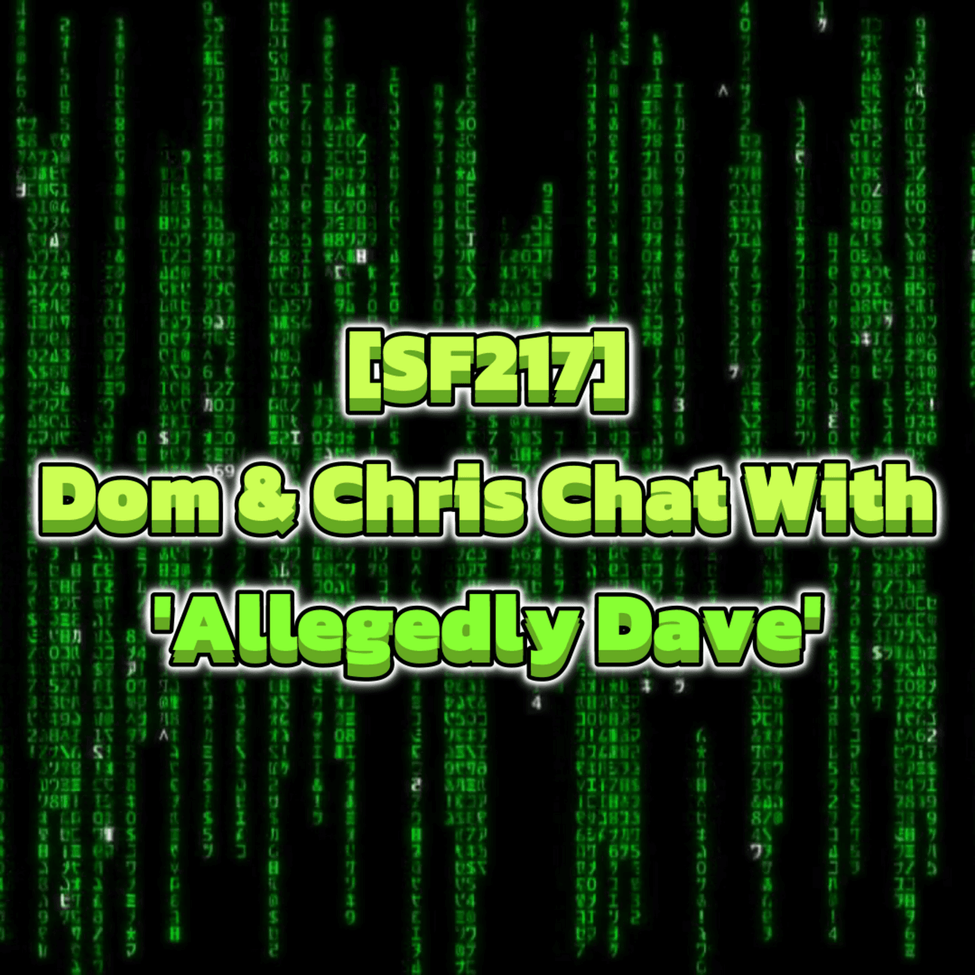 Episode 205: [SF217] Dom & Chris Chat With Allegedly Dave