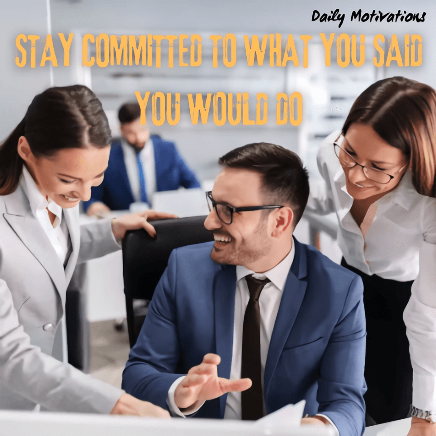 STAY COMMITTED TO WHAT YOU SAID YOU WOULD DO 