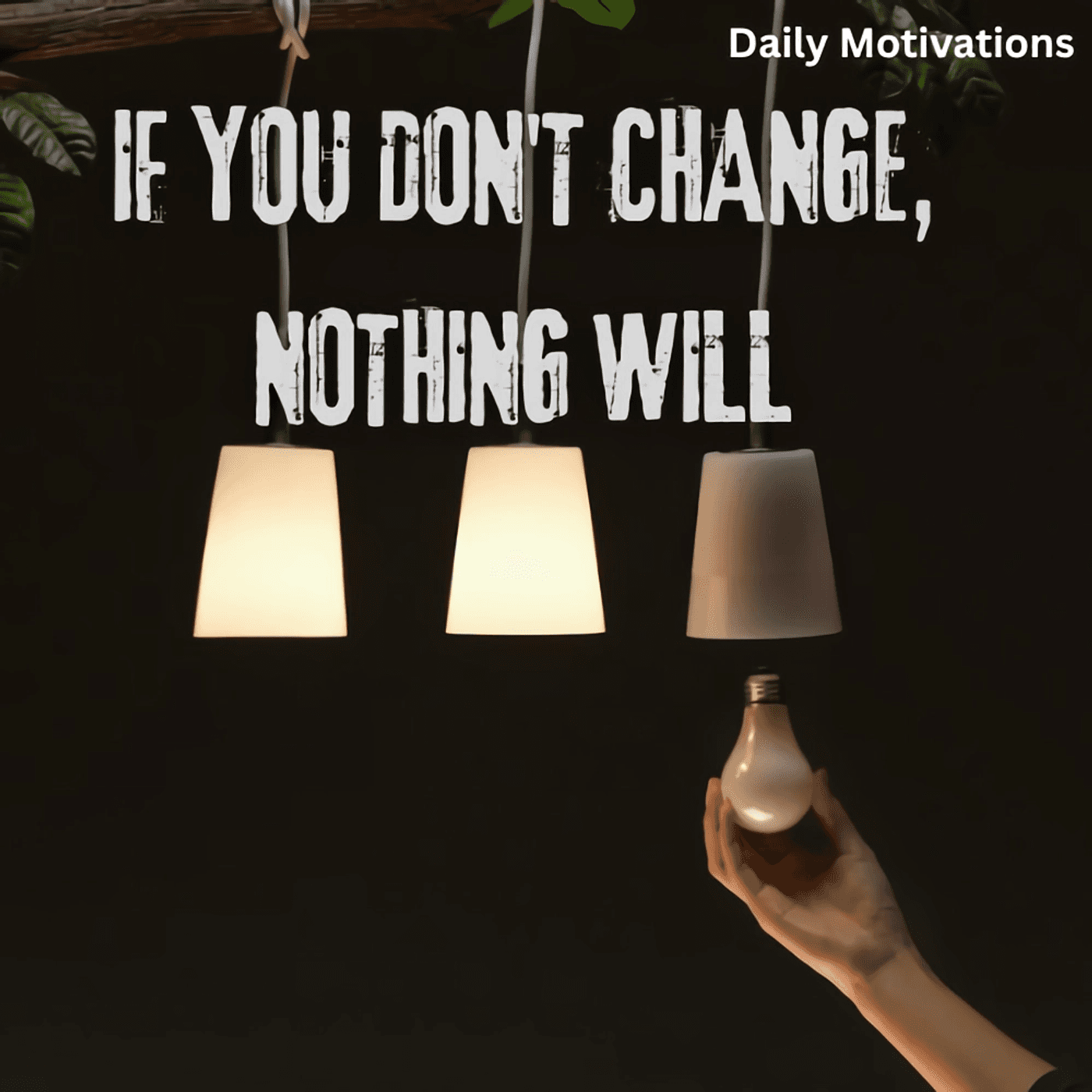  IF YOU DON'T CHANGE, NOTHING WILL