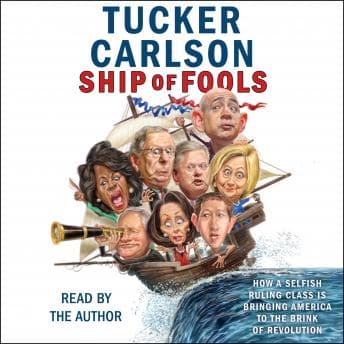 Ship of Fools: How a Selfish Ruling Class Is Bringing America to the Brink of Revolution by Tucker Carlson