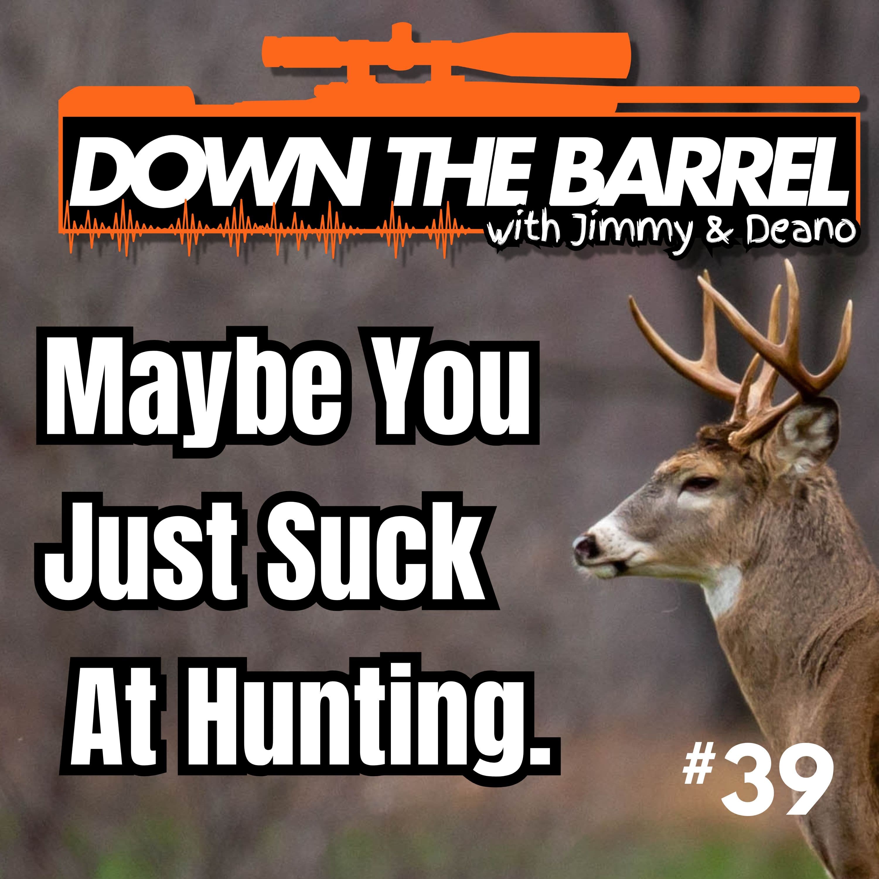 Maybe You Just Suck At Hunting?
