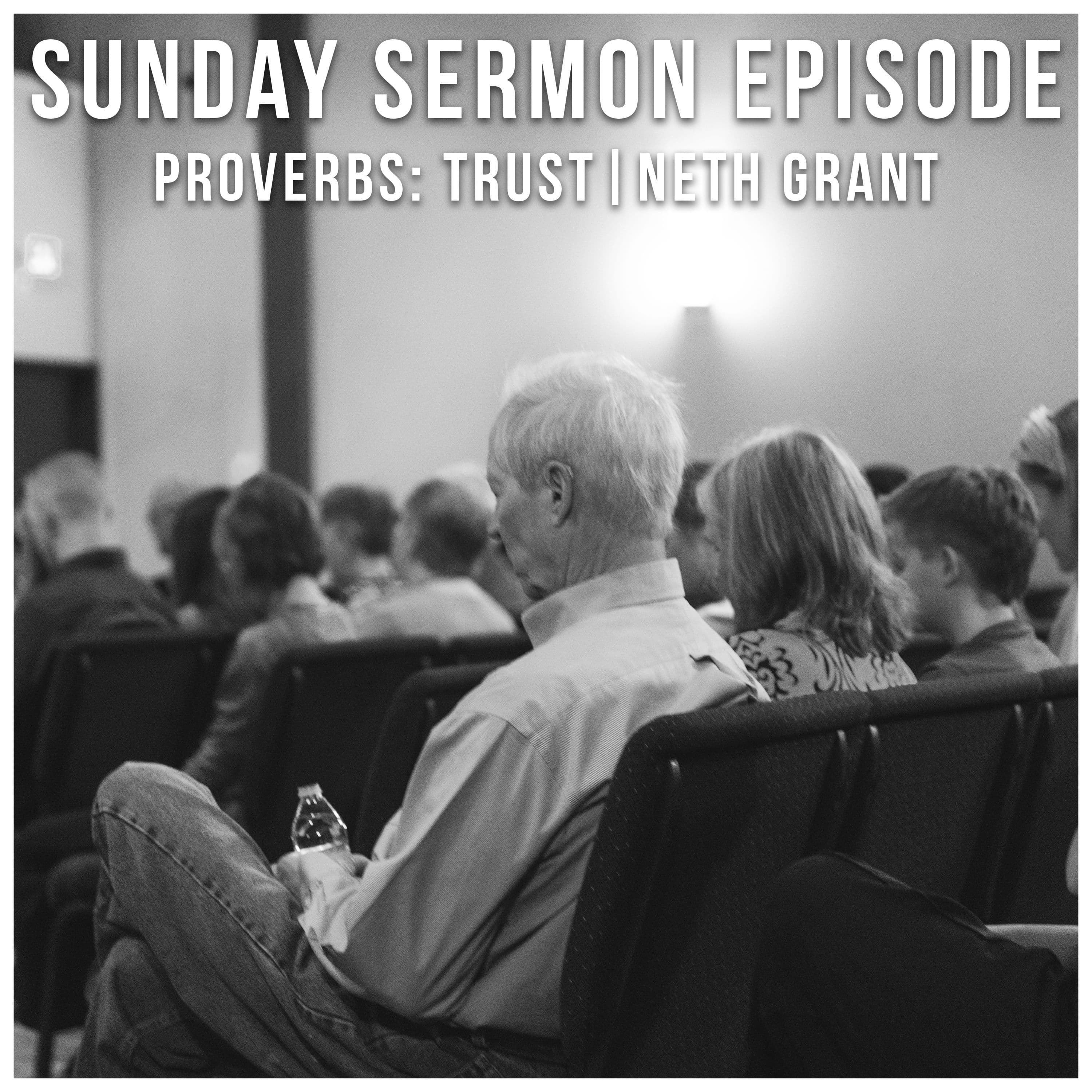 Sunday Sermon Episode - Neth Grant - Proverbs: Trust