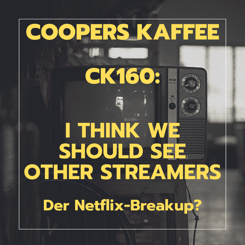 CK160: I think we should see other Streamers - Der Netflix Breakup?
