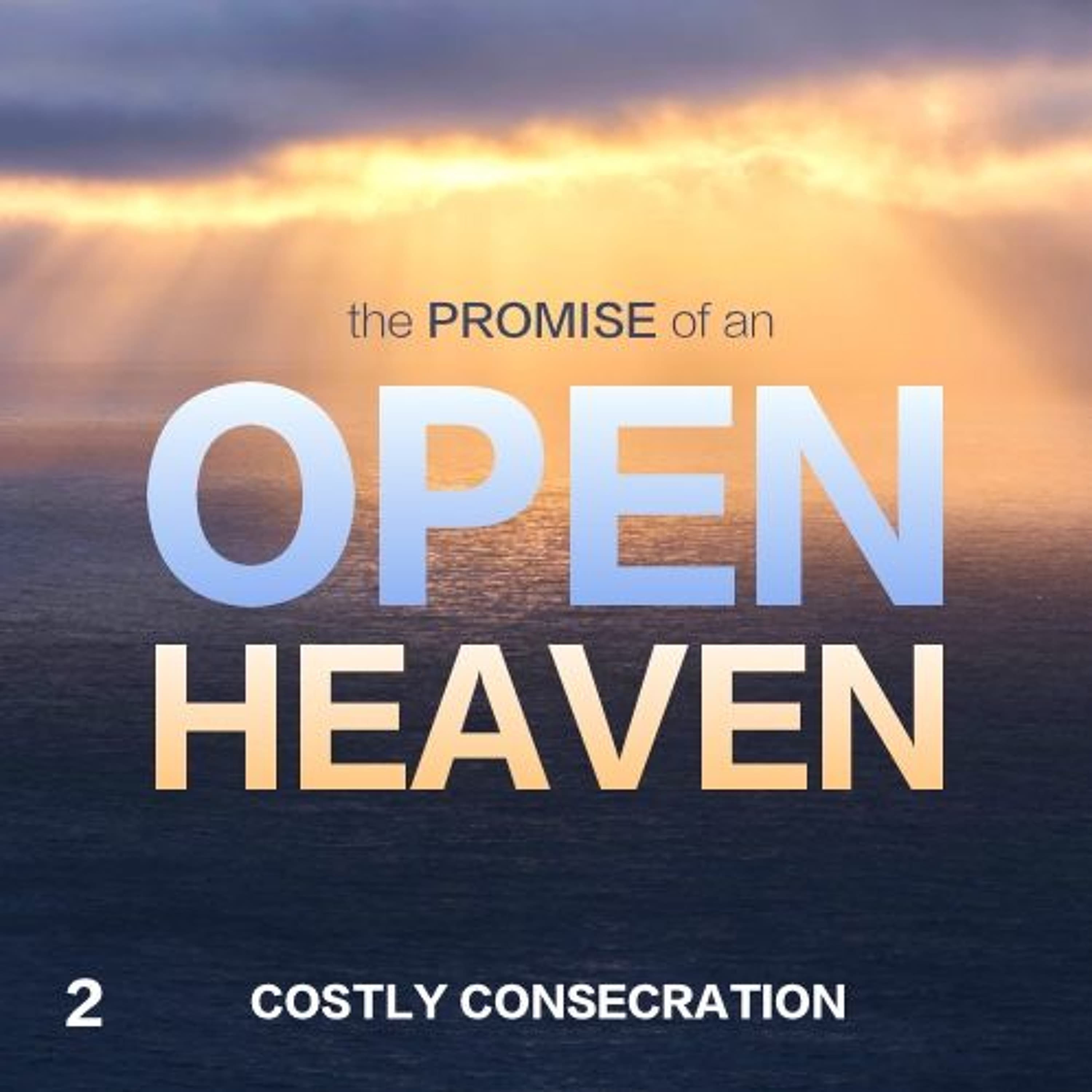 The Promise of an Open Heaven: Costly Consecration - Part 2