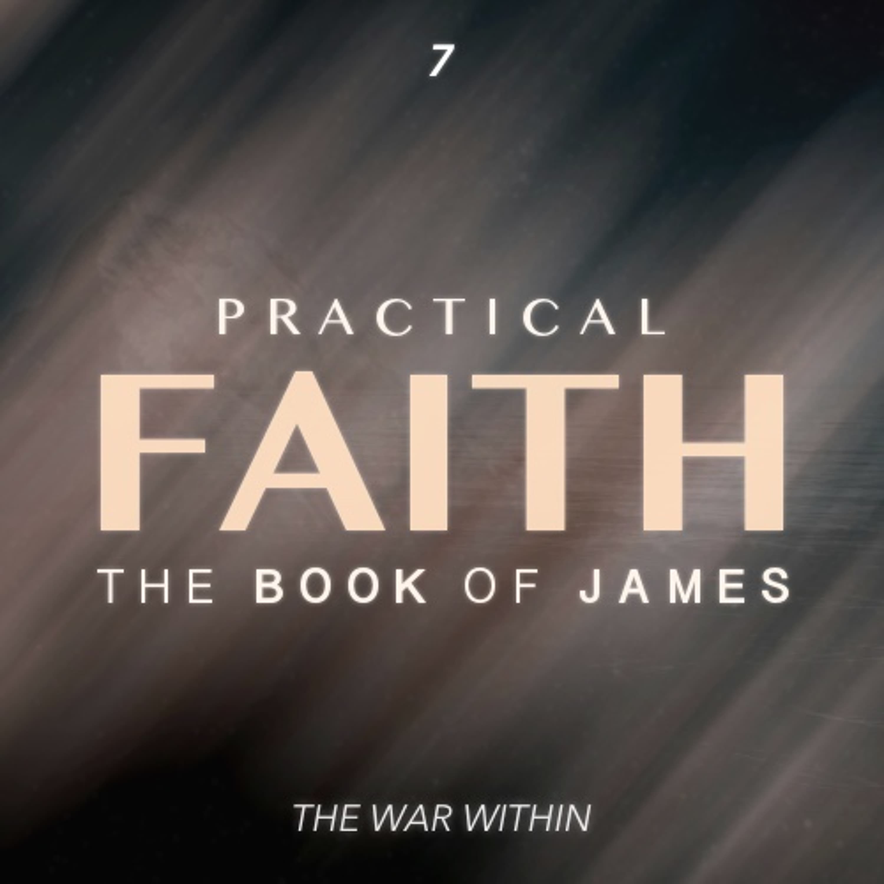 Practical Faith: The Book of James - The War Within - Part 7