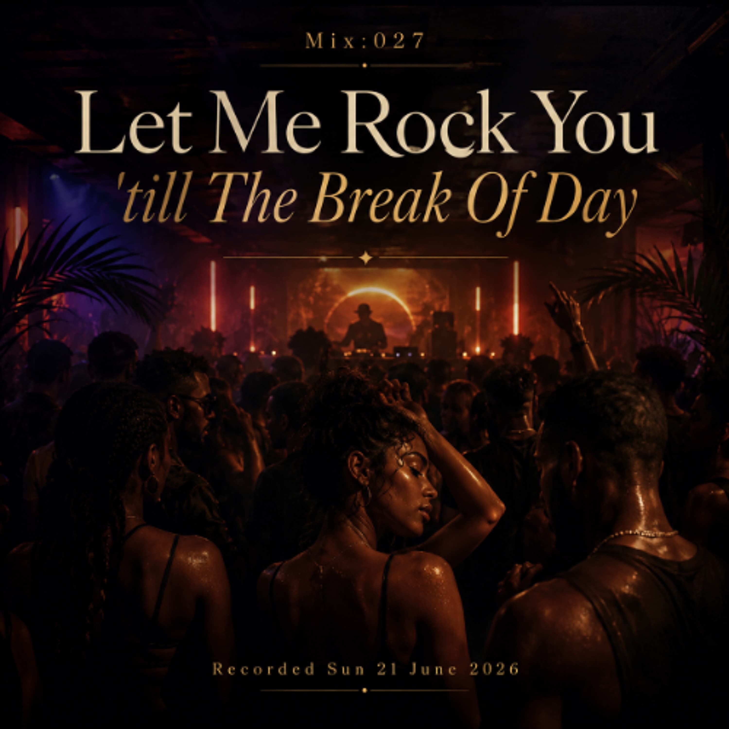 Mix 027 - Let Me Rock You 'till The Break Of Day