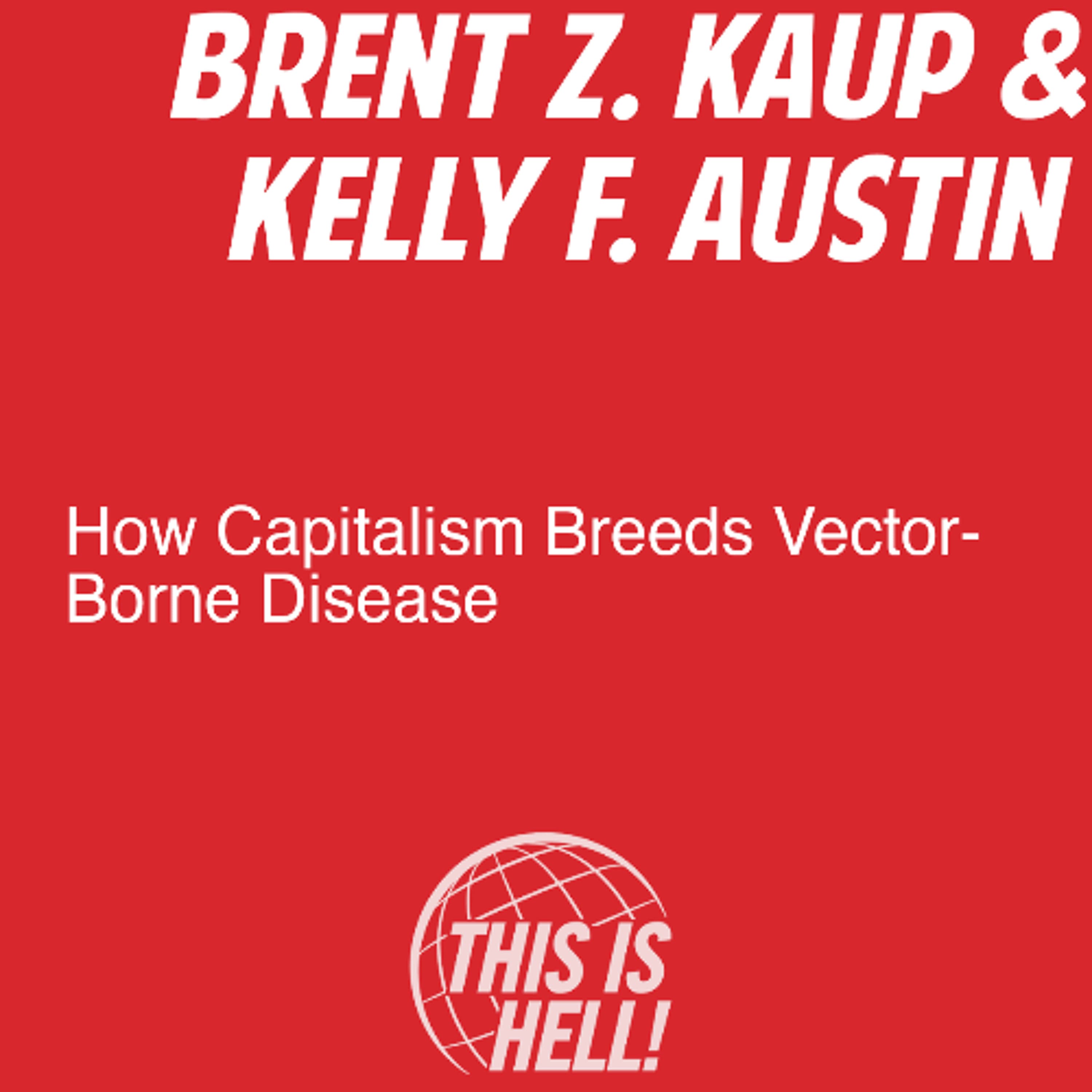 How Capitalism Breeds Vector-Borne Disease / Brent Z. Kaup & Kelly F. Austin