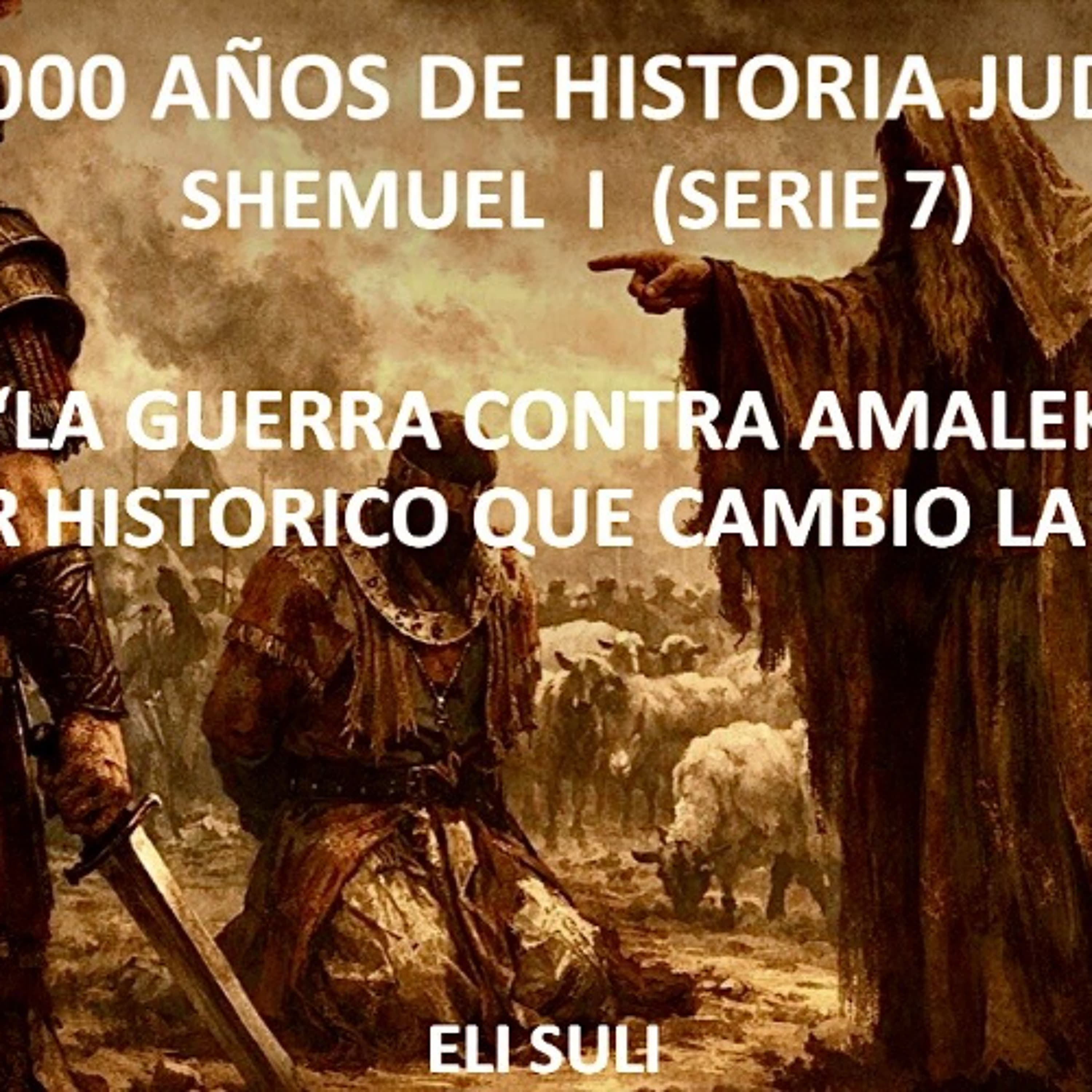 SHEMUEL I (SERIE 7) LA GUERRA CONTRA AMALEK Y EL ERROR HISTORICO QUE CAMBIO LA HISTORIA