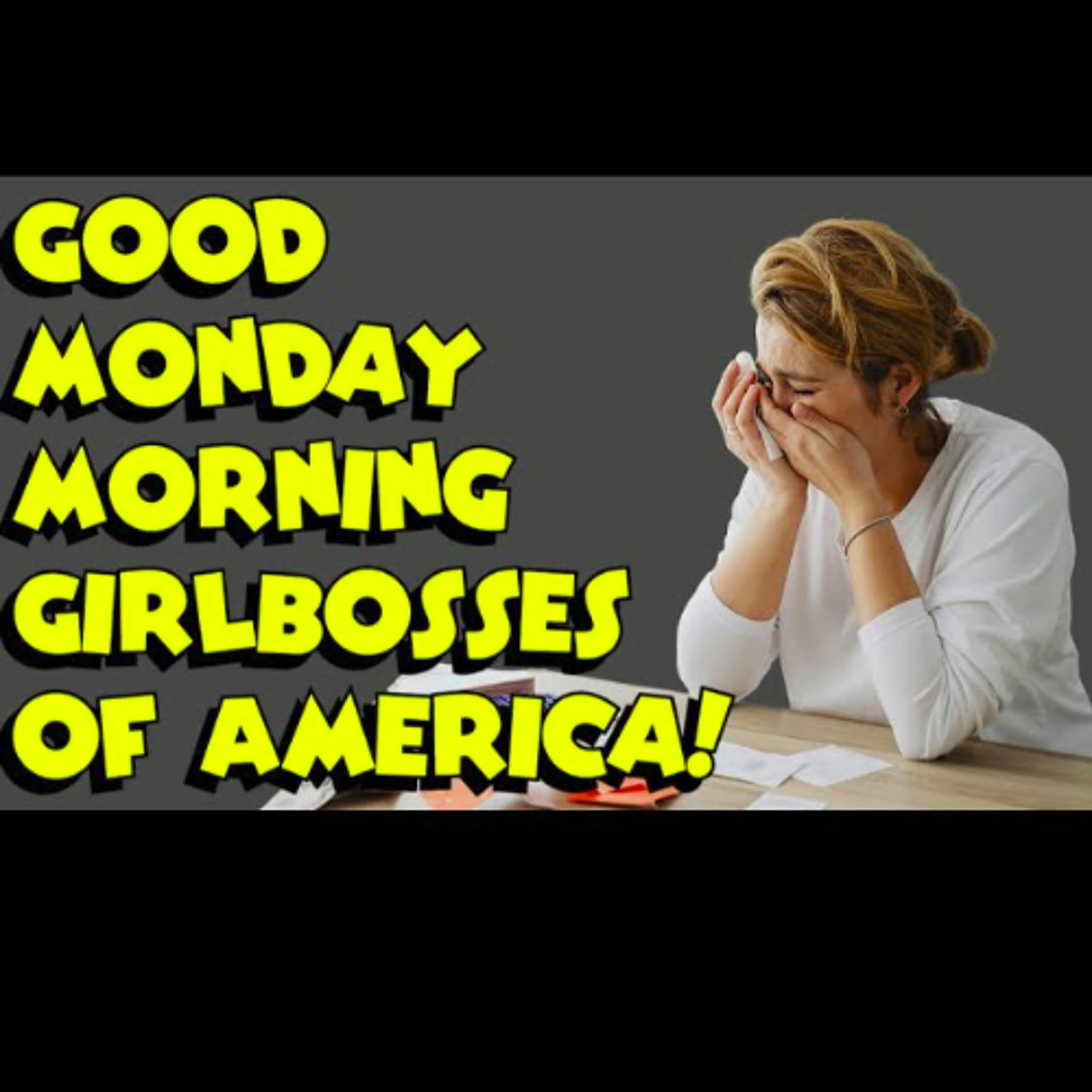 Good Monday Morning Girlboss! - Marriage is BAD REEEE!!!