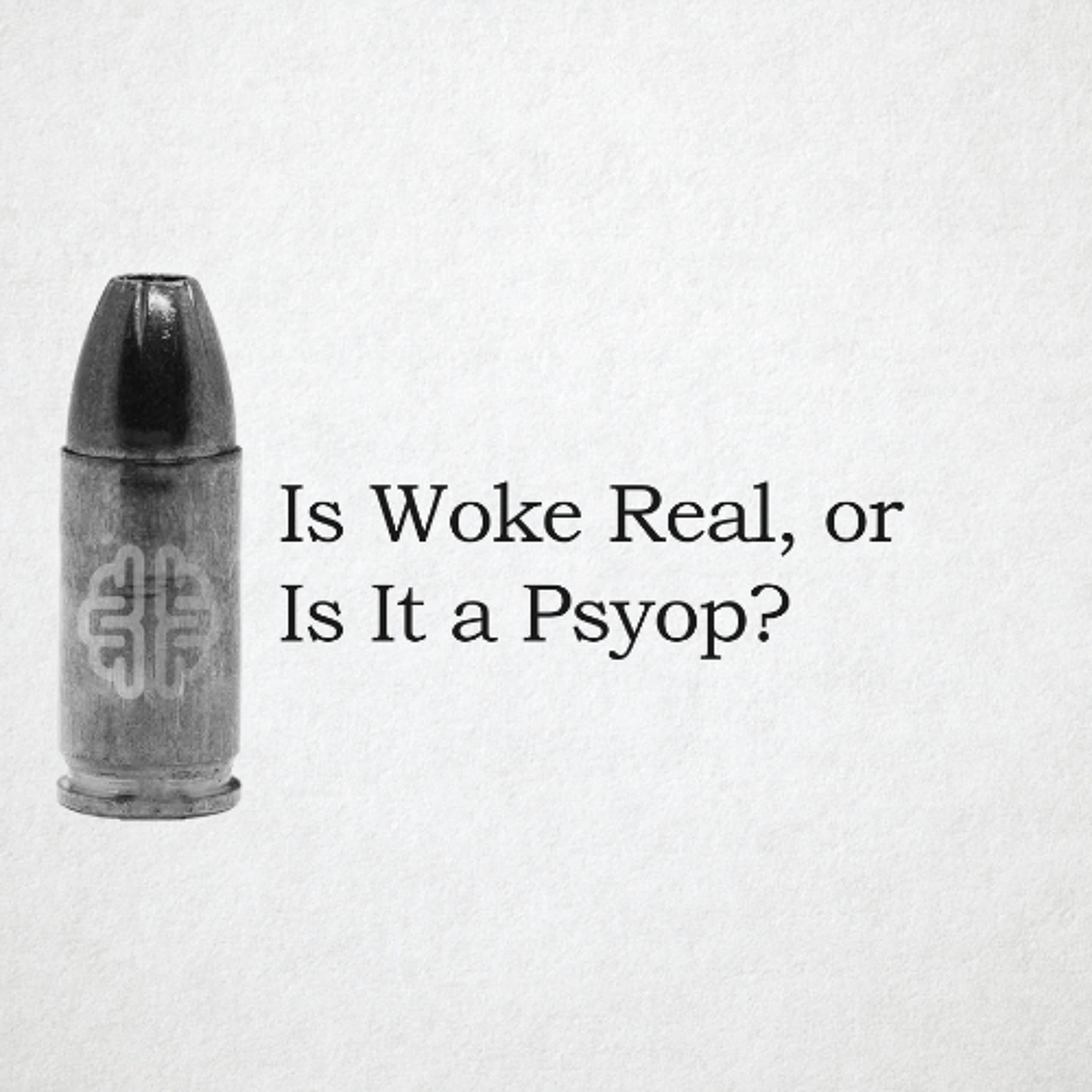 Is Woke Real, or Is It a Psyop?